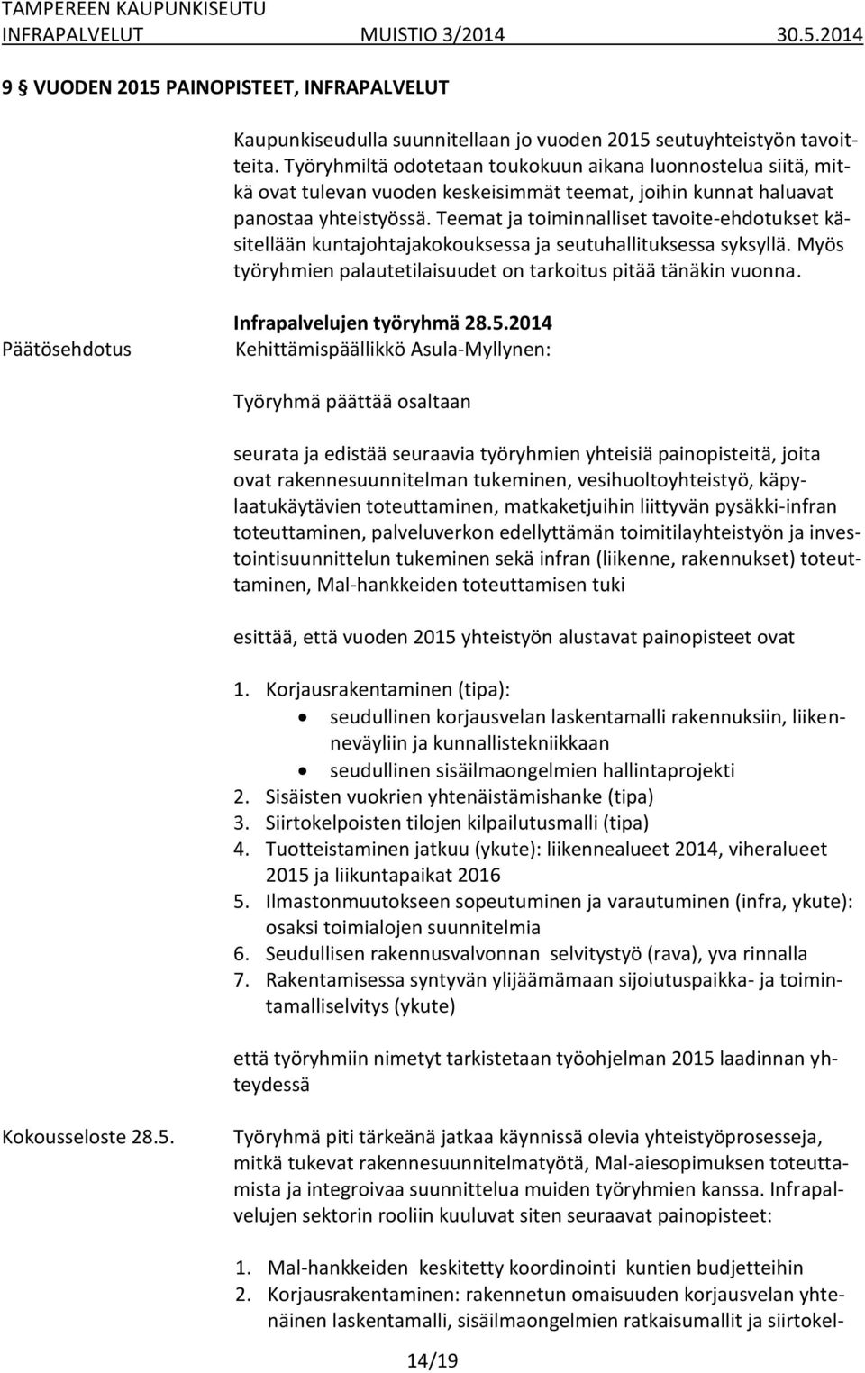 Teemat ja toiminnalliset tavoite-ehdotukset käsitellään kuntajohtajakokouksessa ja seutuhallituksessa syksyllä. Myös työryhmien palautetilaisuudet on tarkoitus pitää tänäkin vuonna.