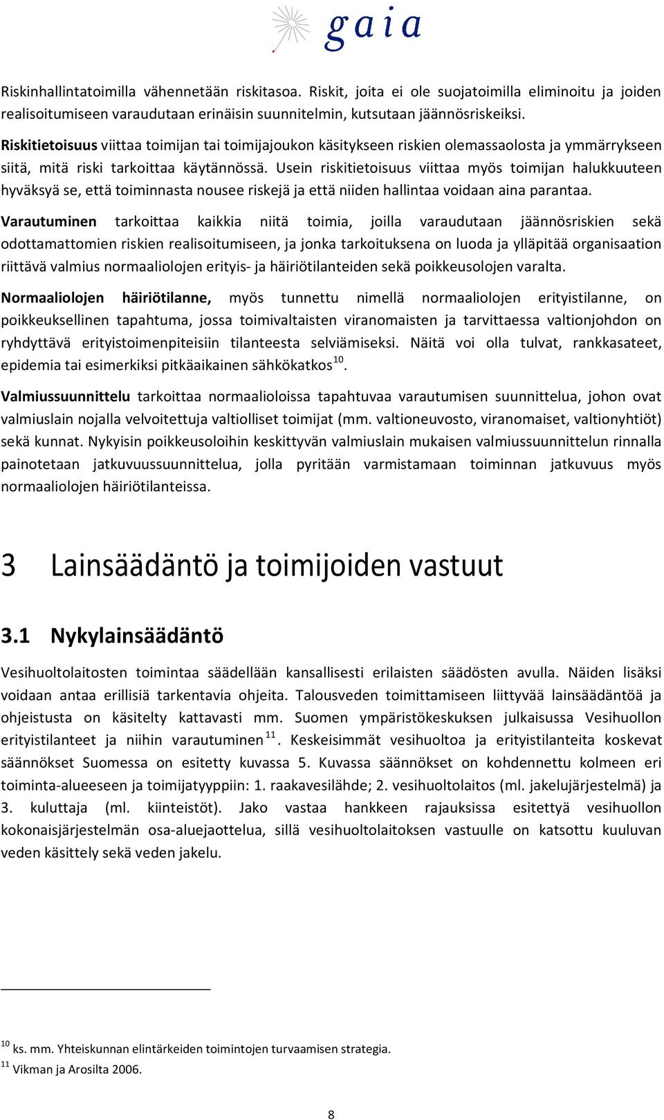 Usein riskitietoisuus viittaa myös toimijan halukkuuteen hyväksyä se, että toiminnasta nousee riskejä ja että niiden hallintaa voidaan aina parantaa.