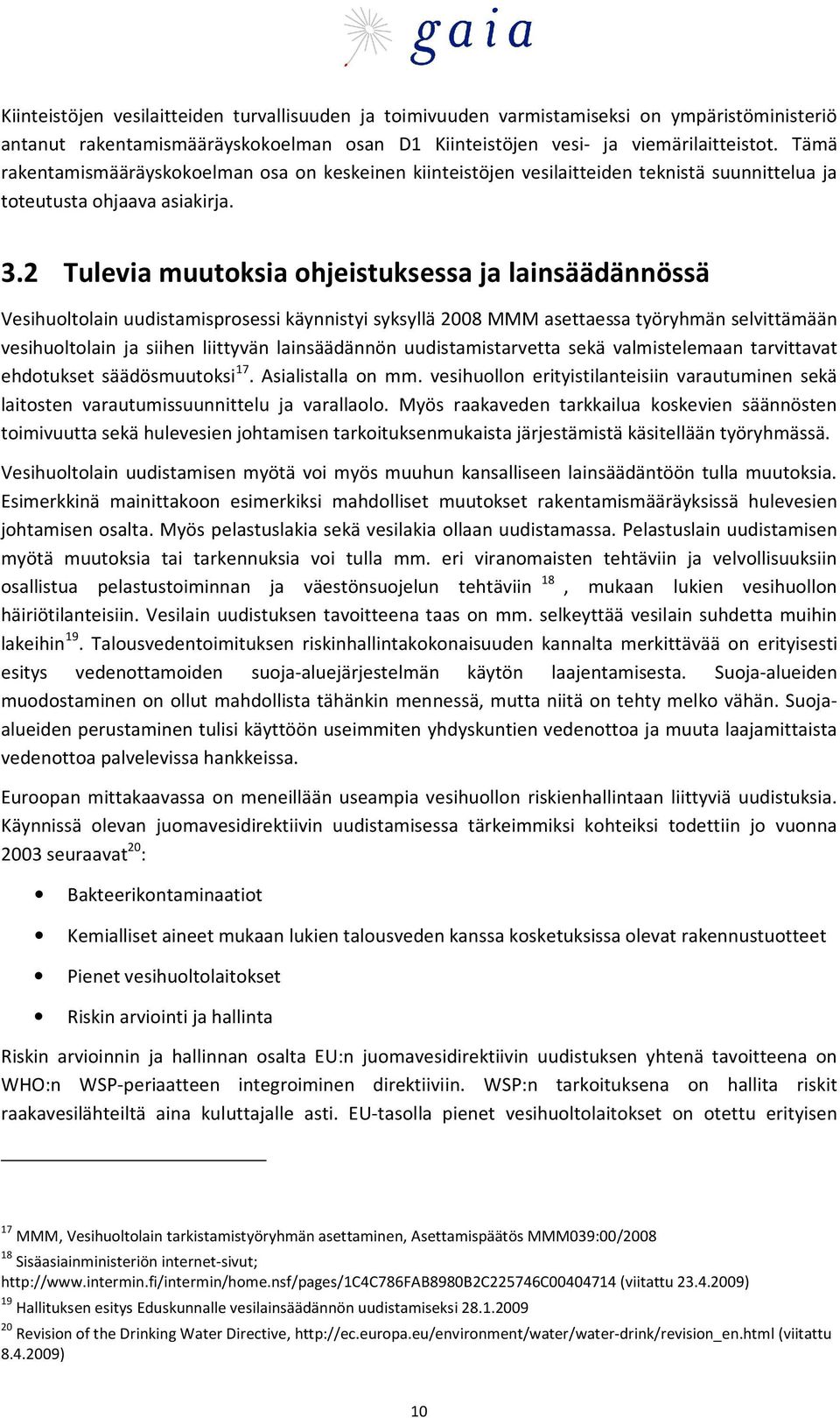 2 Tulevia muutoksia ohjeistuksessa ja lainsäädännössä Vesihuoltolain uudistamisprosessi käynnistyi syksyllä 2008 MMM asettaessa työryhmän selvittämään vesihuoltolain ja siihen liittyvän lainsäädännön