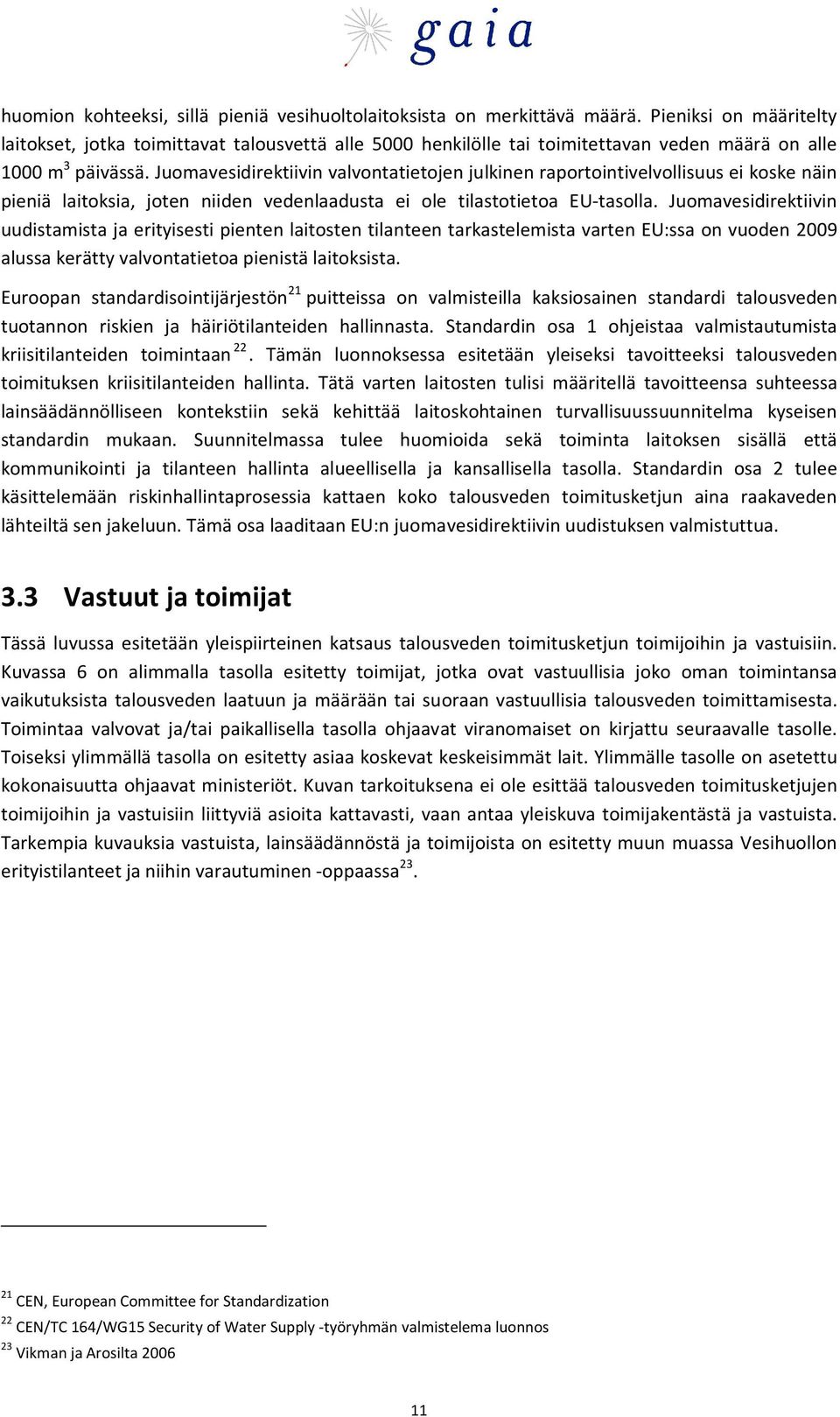 Juomavesidirektiivin valvontatietojen julkinen raportointivelvollisuus ei koske näin pieniä laitoksia, joten niiden vedenlaadusta ei ole tilastotietoa EU-tasolla.