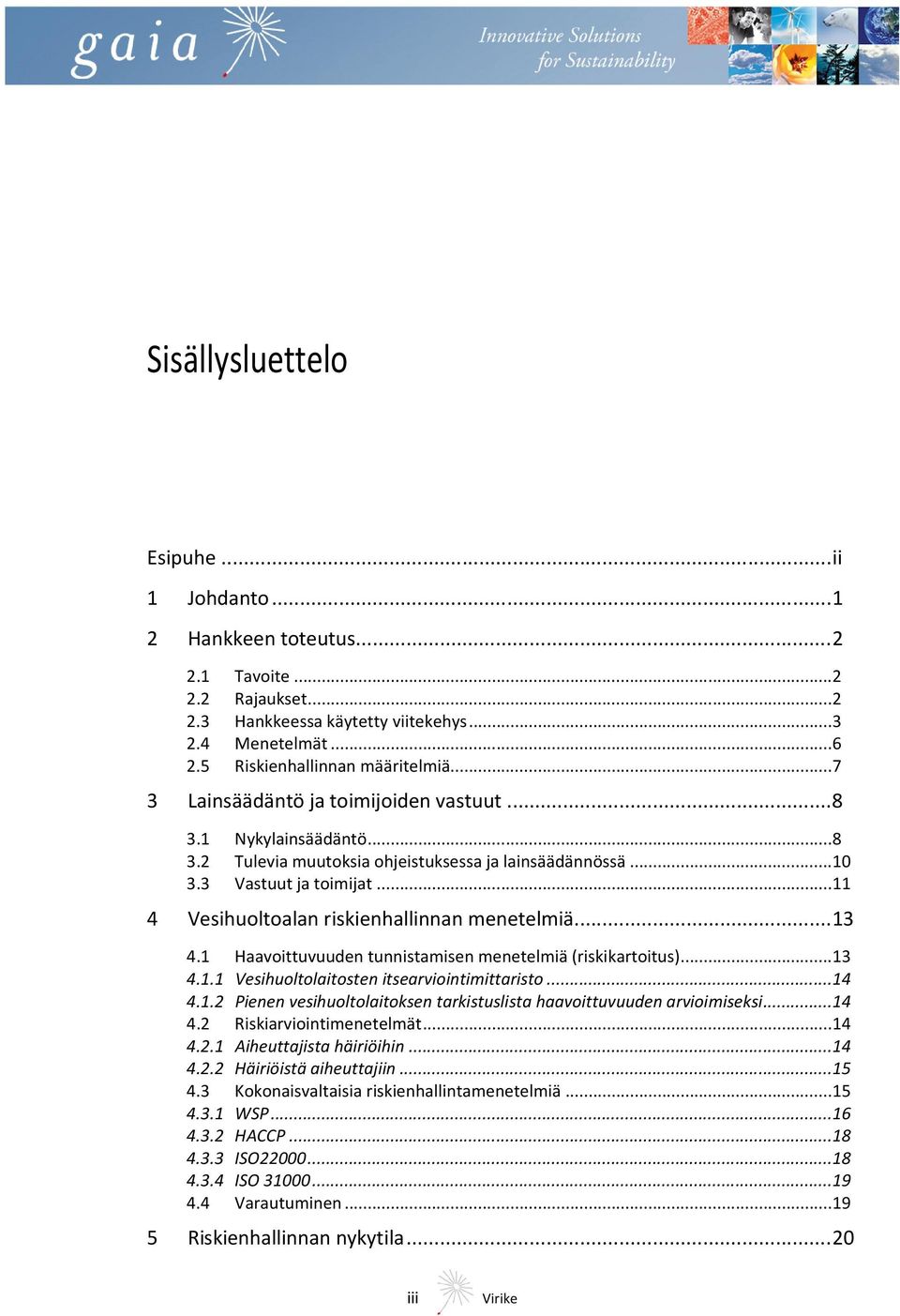 .. 11 4 Vesihuoltoalan riskienhallinnan menetelmiä... 13 4.1 Haavoittuvuuden tunnistamisen menetelmiä (riskikartoitus)... 13 4.1.1 Vesihuoltolaitosten itsearviointimittaristo... 14 4.1.2 Pienen vesihuoltolaitoksen tarkistuslista haavoittuvuuden arvioimiseksi.