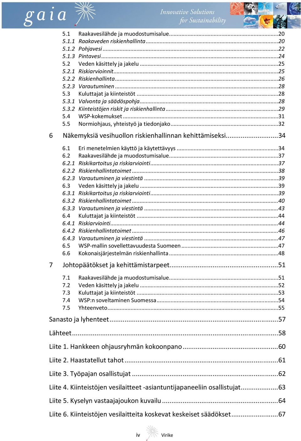 5 Normiohjaus, yhteistyö ja tiedonjako... 32 6 Näkemyksiä vesihuollon riskienhallinnan kehittämiseksi... 34 6.1 Eri menetelmien käyttö ja käytettävyys... 34 6.2 Raakavesilähde ja muodostumisalue.