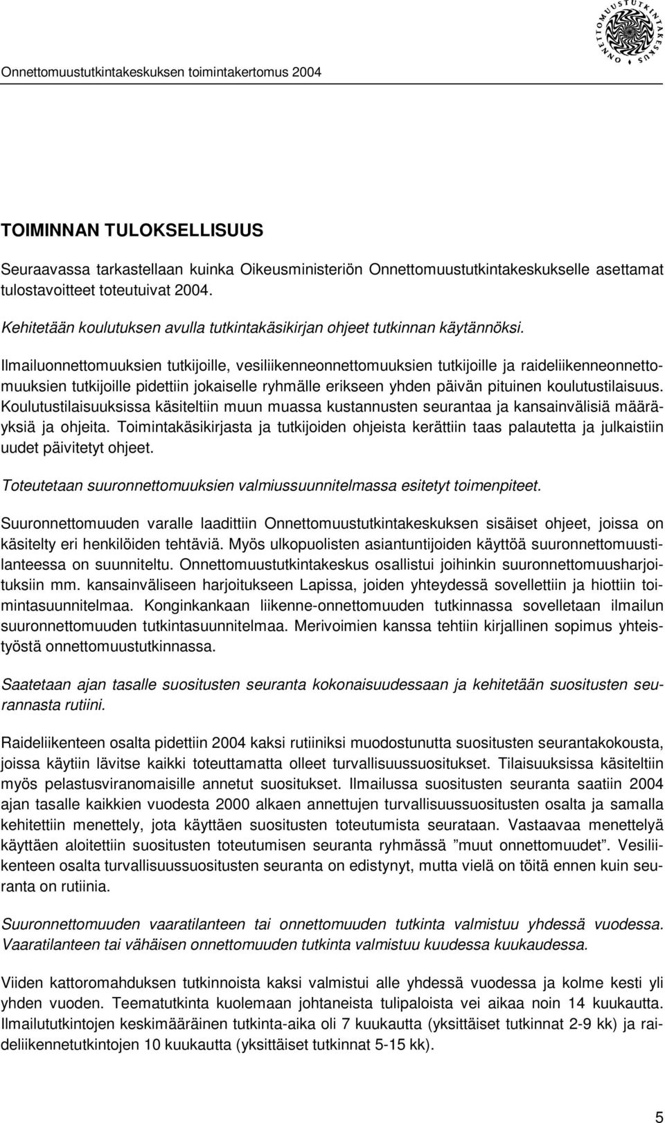 Ilmailuonnettomuuksien tutkijoille, vesiliikenneonnettomuuksien tutkijoille ja raideliikenneonnettomuuksien tutkijoille pidettiin jokaiselle ryhmälle erikseen yhden päivän pituinen koulutustilaisuus.