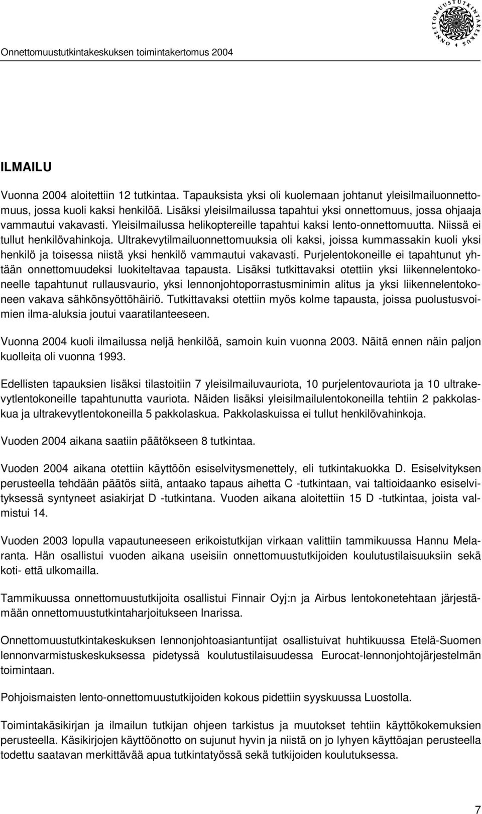 Ultrakevytilmailuonnettomuuksia oli kaksi, joissa kummassakin kuoli yksi henkilö ja toisessa niistä yksi henkilö vammautui vakavasti.