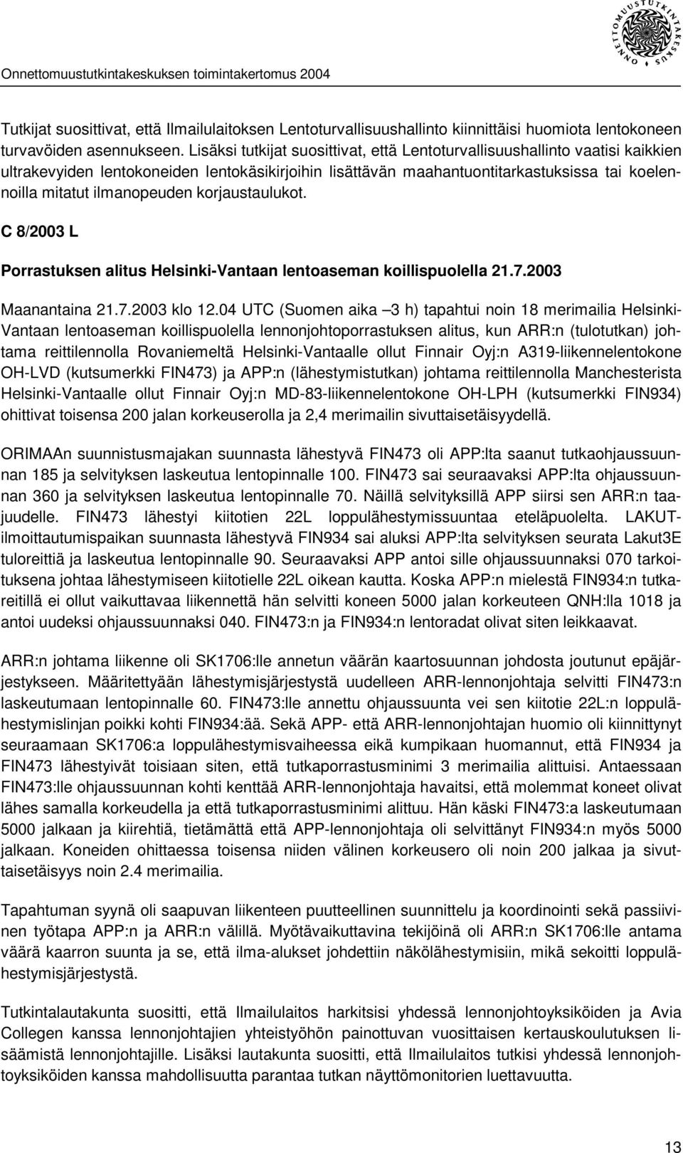 ilmanopeuden korjaustaulukot. C 8/2003 L Porrastuksen alitus Helsinki-Vantaan lentoaseman koillispuolella 21.7.2003 Maanantaina 21.7.2003 klo 12.