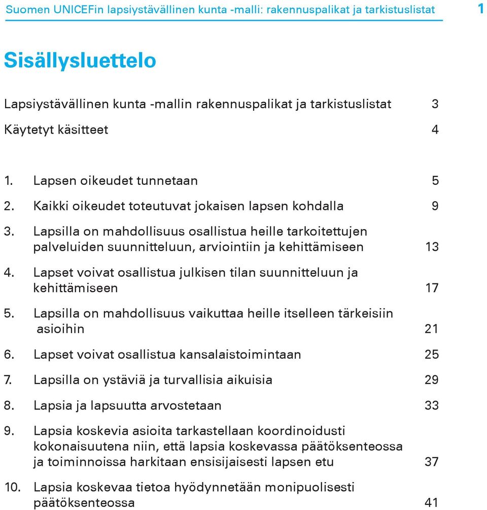 Lapsilla on mahdollisuus osallistua heille tarkoitettujen palveluiden suunnitteluun, arviointiin ja kehittämiseen 13 4. Lapset voivat osallistua julkisen tilan suunnitteluun ja kehittämiseen 17 5.