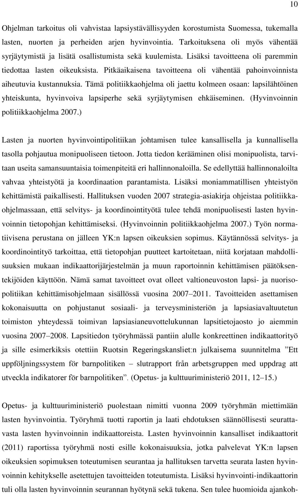 Pitkäaikaisena tavoitteena oli vähentää pahoinvoinnista aiheutuvia kustannuksia.