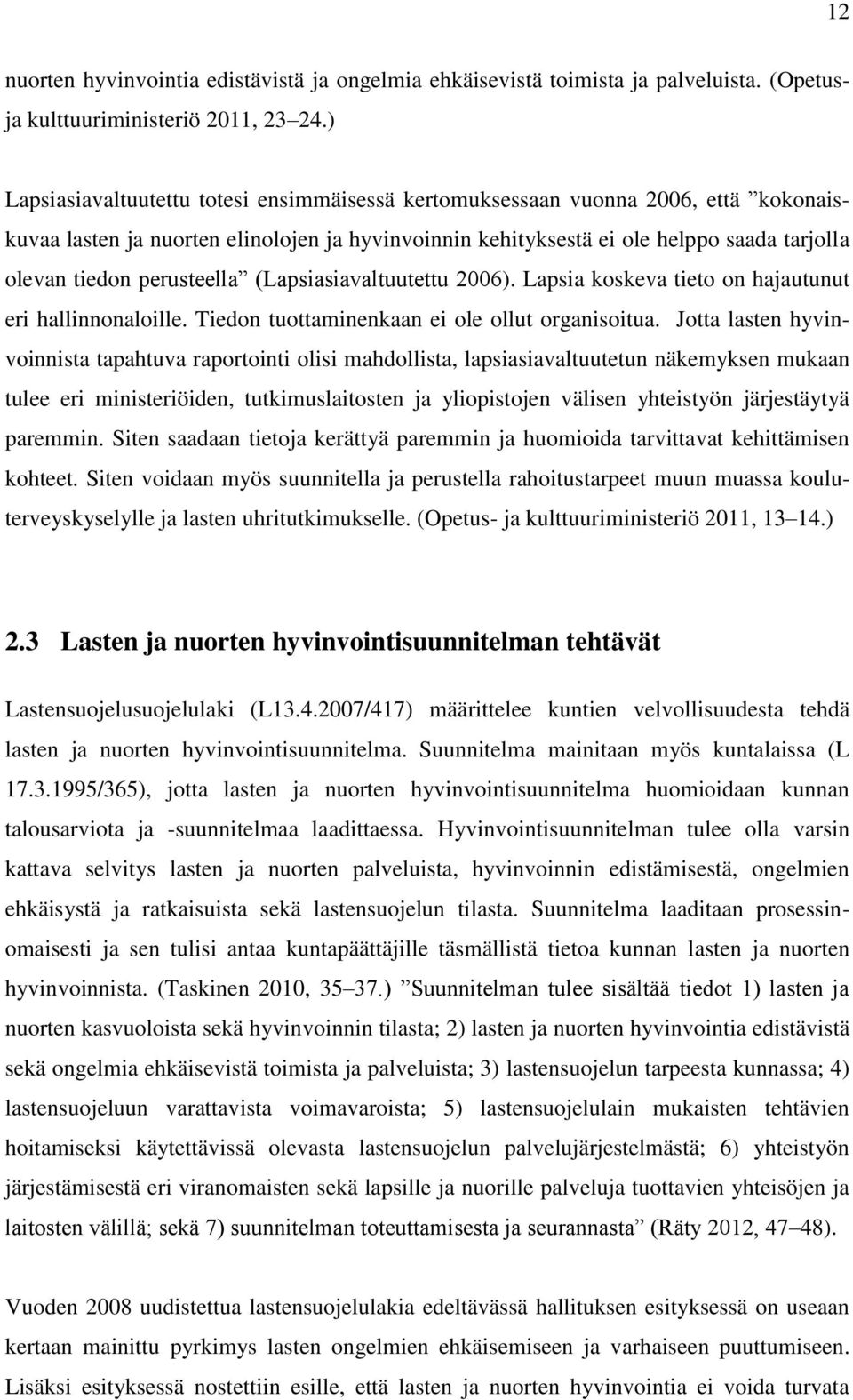 perusteella (Lapsiasiavaltuutettu 2006). Lapsia koskeva tieto on hajautunut eri hallinnonaloille. Tiedon tuottaminenkaan ei ole ollut organisoitua.