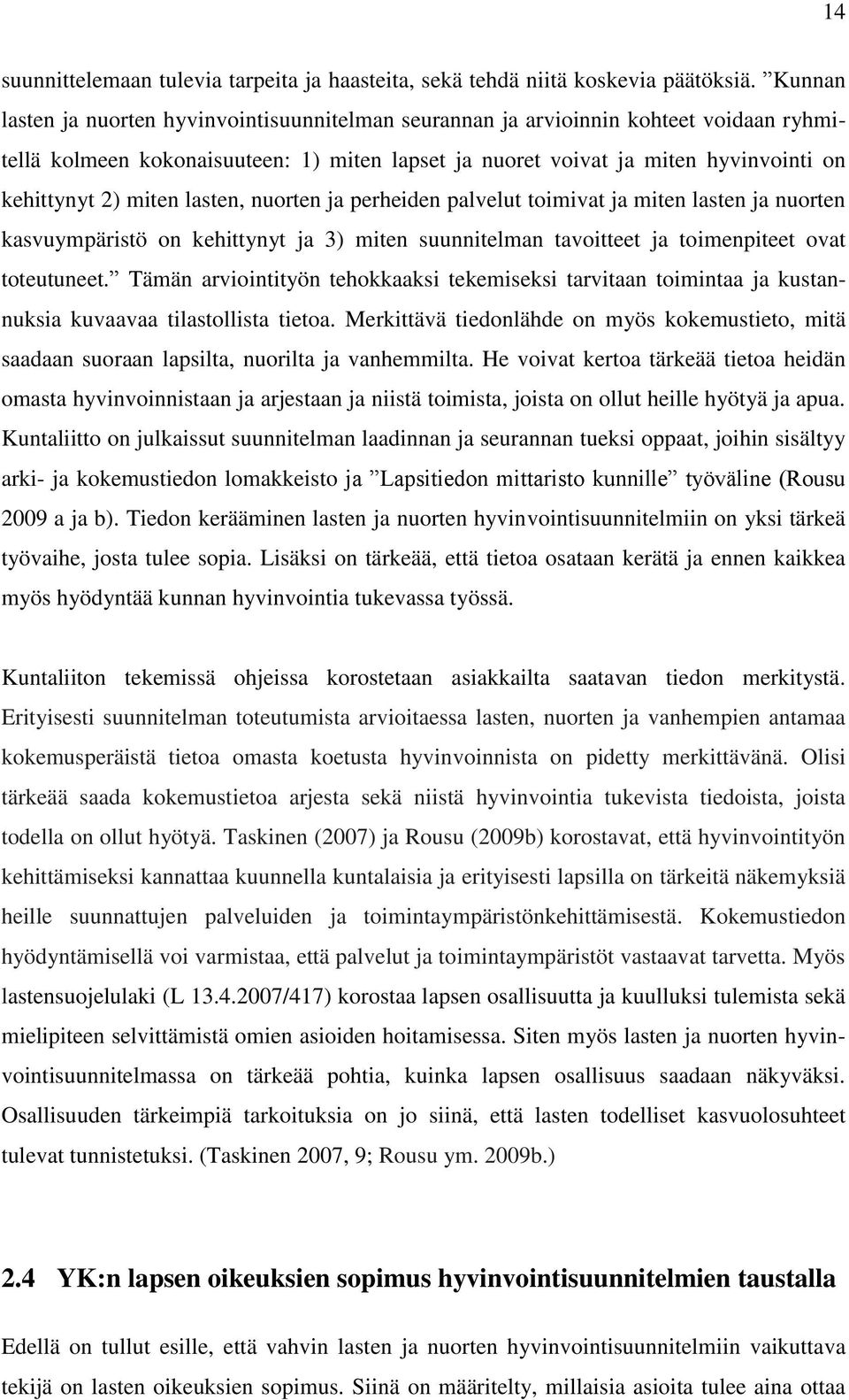 miten lasten, nuorten ja perheiden palvelut toimivat ja miten lasten ja nuorten kasvuympäristö on kehittynyt ja 3) miten suunnitelman tavoitteet ja toimenpiteet ovat toteutuneet.