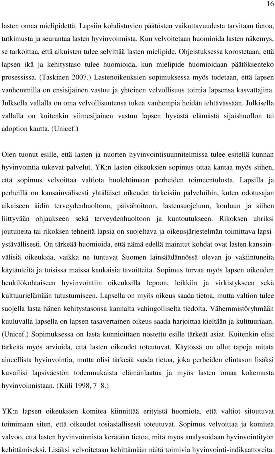 Ohjeistuksessa korostetaan, että lapsen ikä ja kehitystaso tulee huomioida, kun mielipide huomioidaan päätöksenteko prosessissa. (Taskinen 2007.