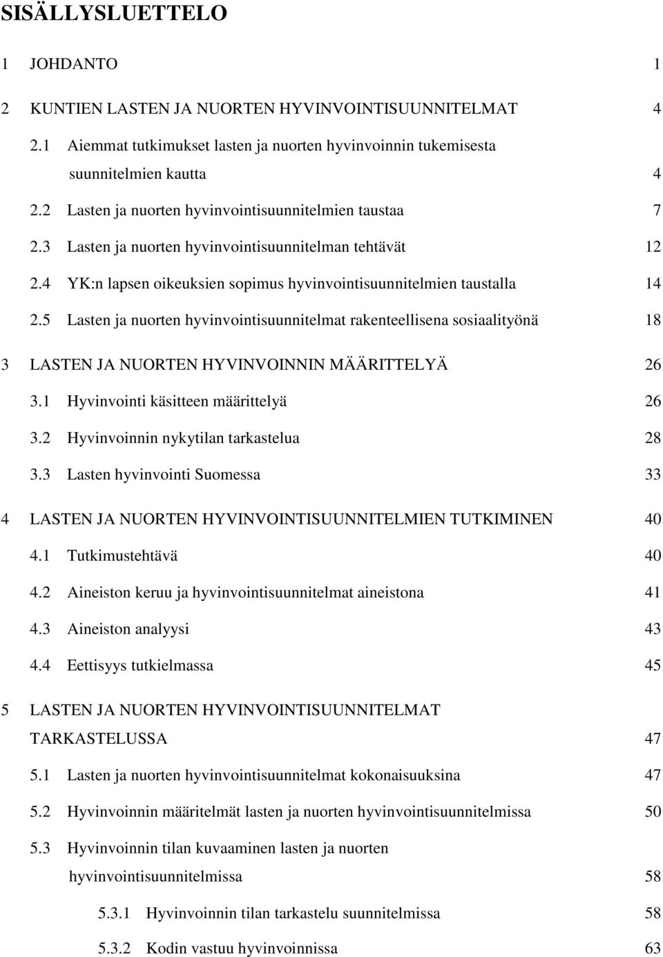 5 Lasten ja nuorten hyvinvointisuunnitelmat rakenteellisena sosiaalityönä 18 3 LASTEN JA NUORTEN HYVINVOINNIN MÄÄRITTELYÄ 26 3.1 Hyvinvointi käsitteen määrittelyä 26 3.