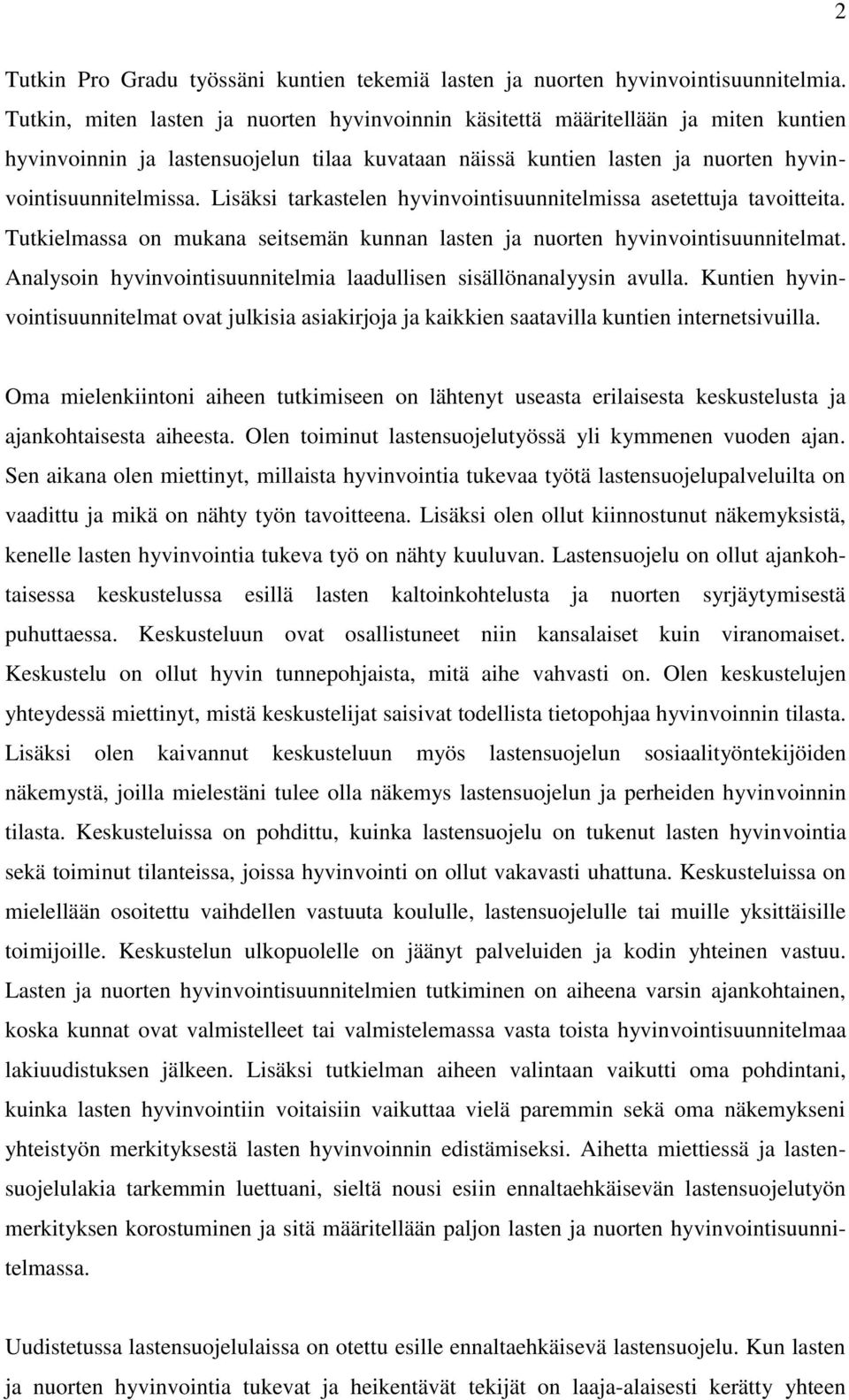 Lisäksi tarkastelen hyvinvointisuunnitelmissa asetettuja tavoitteita. Tutkielmassa on mukana seitsemän kunnan lasten ja nuorten hyvinvointisuunnitelmat.