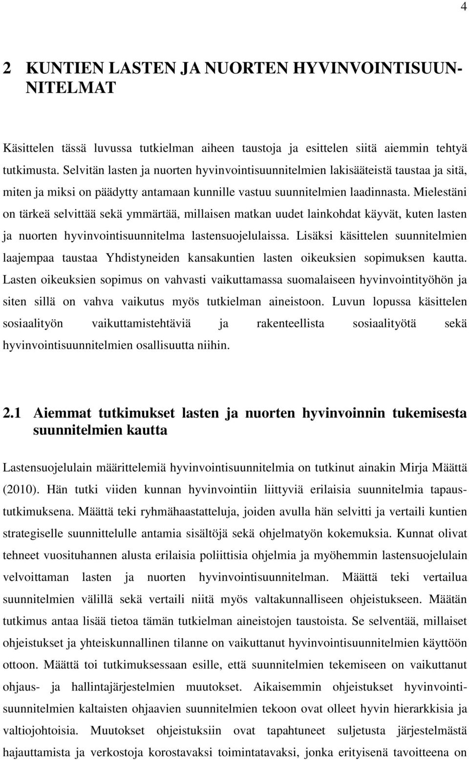 Mielestäni on tärkeä selvittää sekä ymmärtää, millaisen matkan uudet lainkohdat käyvät, kuten lasten ja nuorten hyvinvointisuunnitelma lastensuojelulaissa.