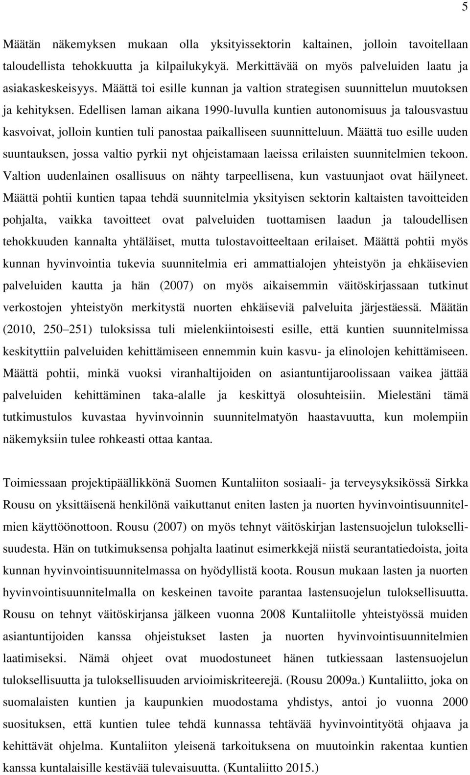 Edellisen laman aikana 1990-luvulla kuntien autonomisuus ja talousvastuu kasvoivat, jolloin kuntien tuli panostaa paikalliseen suunnitteluun.