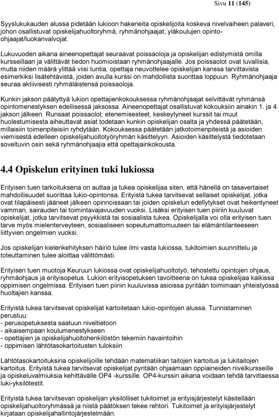 Jos poissaolot ovat luvallisia, mutta niiden määrä ylittää viisi tuntia, opettaja neuvottelee opiskelijan kanssa tarvittavista esimerkiksi lisätehtävistä, joiden avulla kurssi on mahdollista