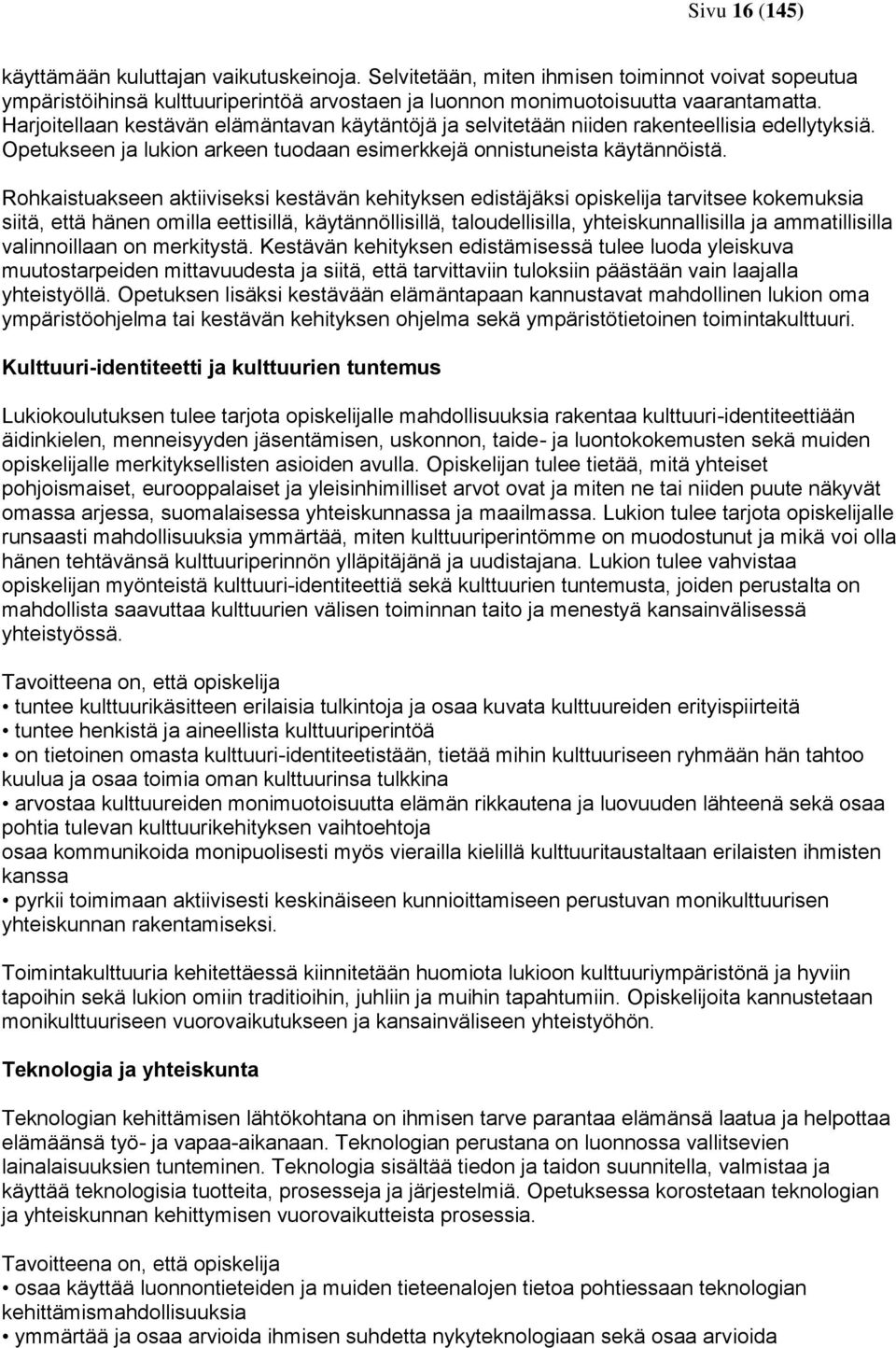 Rohkaistuakseen aktiiviseksi kestävän kehityksen edistäjäksi opiskelija tarvitsee kokemuksia siitä, että hänen omilla eettisillä, käytännöllisillä, taloudellisilla, yhteiskunnallisilla ja