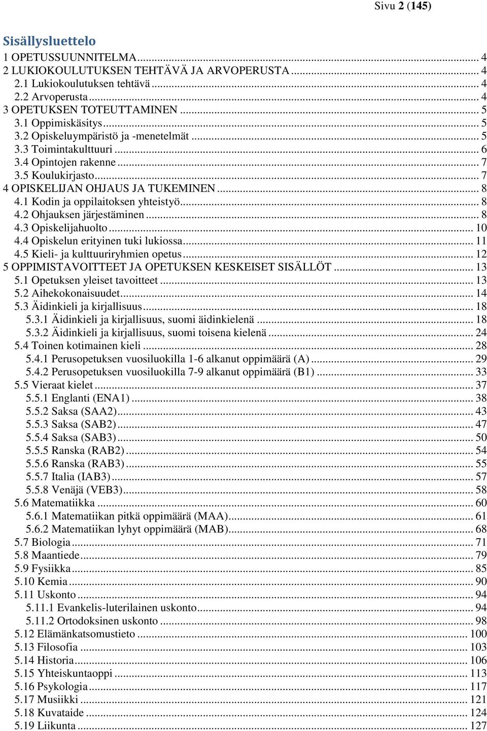 1 Kodin ja oppilaitoksen yhteistyö... 8 4.2 Ohjauksen järjestäminen... 8 4.3 Opiskelijahuolto... 10 4.4 Opiskelun erityinen tuki lukiossa... 11 4.5 Kieli- ja kulttuuriryhmien opetus.