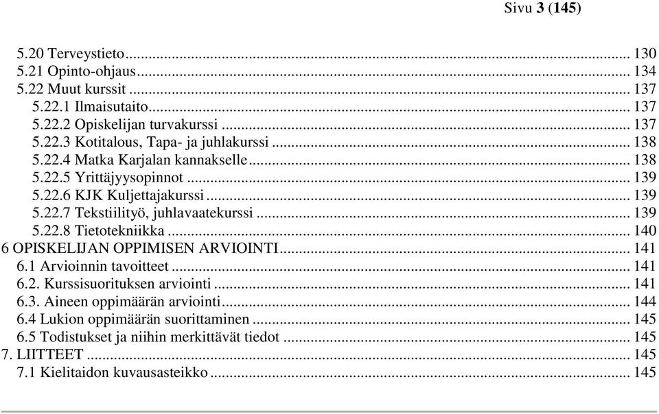.. 140 6 OPISKELIJAN OPPIMISEN ARVIOINTI... 141 6.1 Arvioinnin tavoitteet... 141 6.2. Kurssisuorituksen arviointi... 141 6.3. Aineen oppimäärän arviointi... 144 6.