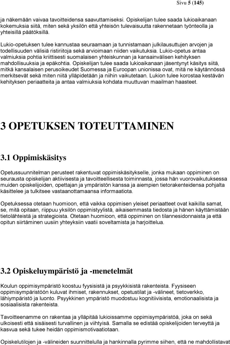 Lukio-opetuksen tulee kannustaa seuraamaan ja tunnistamaan julkilausuttujen arvojen ja todellisuuden välisiä ristiriitoja sekä arvioimaan niiden vaikutuksia.