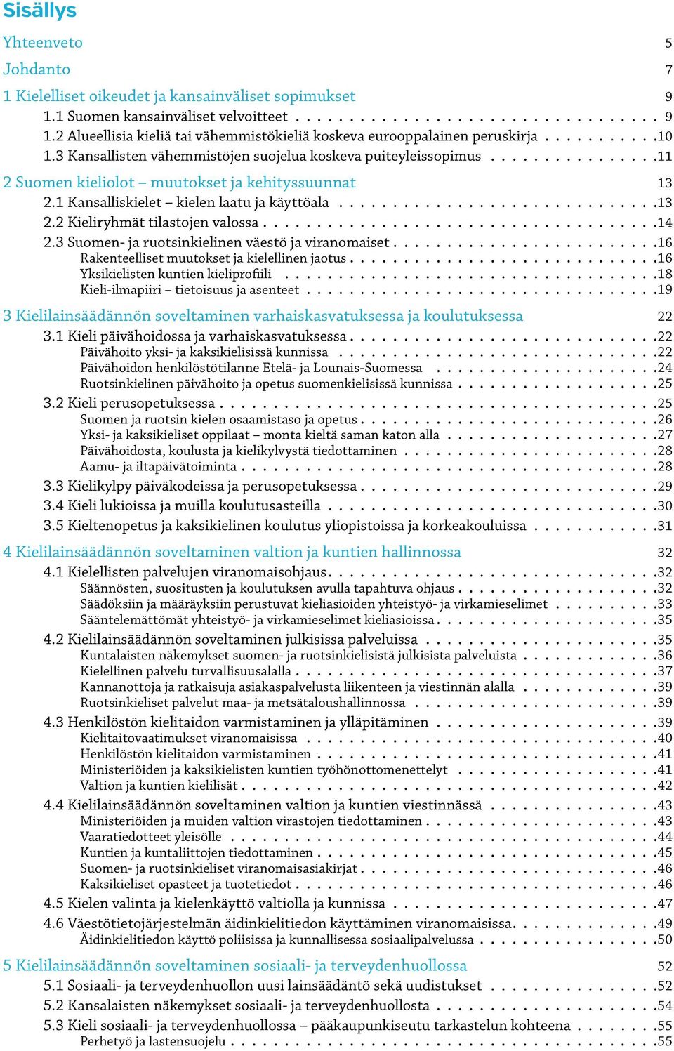 ....................................14 2.3 Suomen- ja ruotsinkielinen väestö ja viranomaiset.........................16 Rakenteelliset muutokset ja kielellinen jaotus.