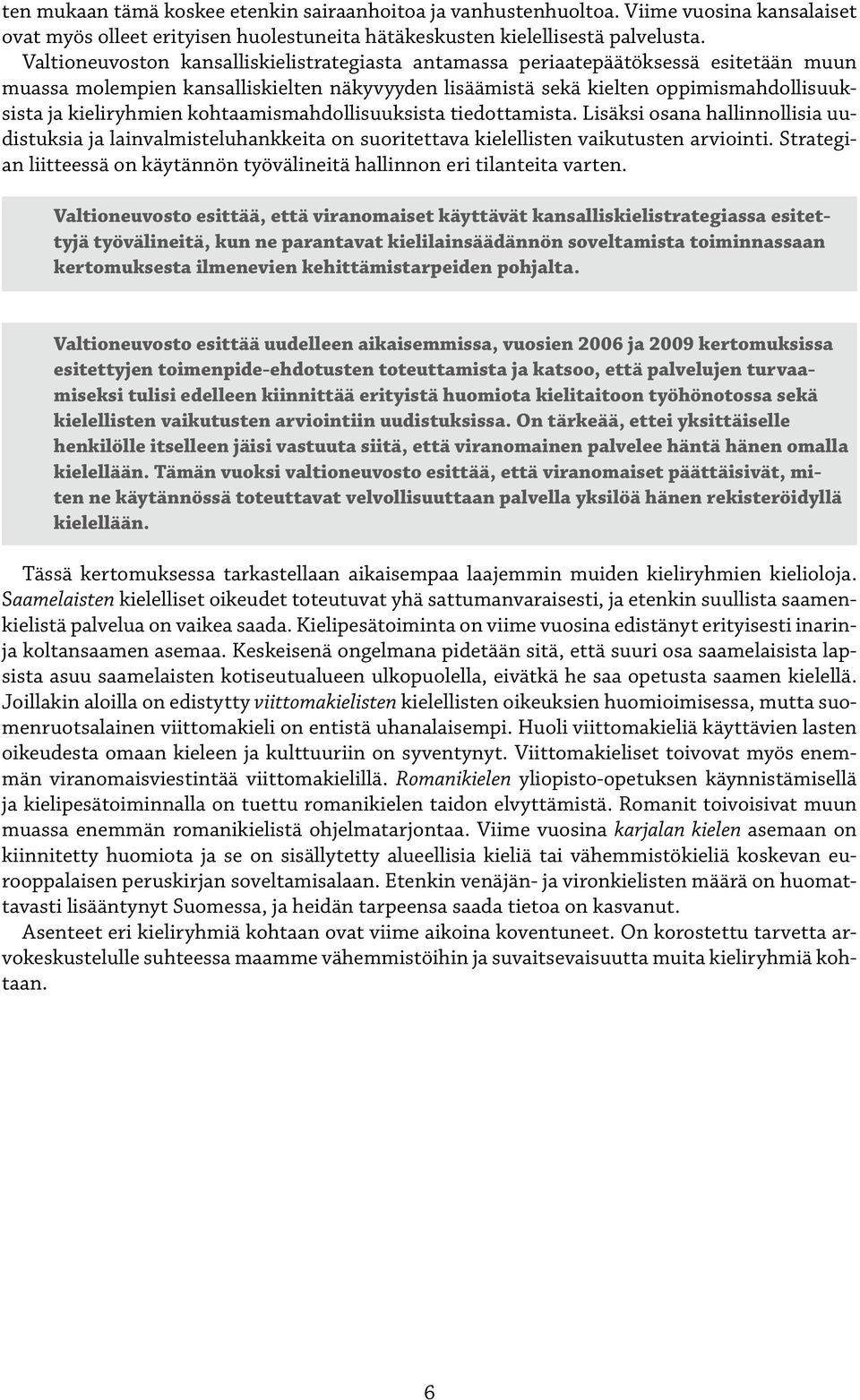 kohtaamismahdollisuuksista tiedottamista. Lisäksi osana hallinnollisia uudistuksia ja lainvalmisteluhankkeita on suoritettava kielellisten vaikutusten arviointi.