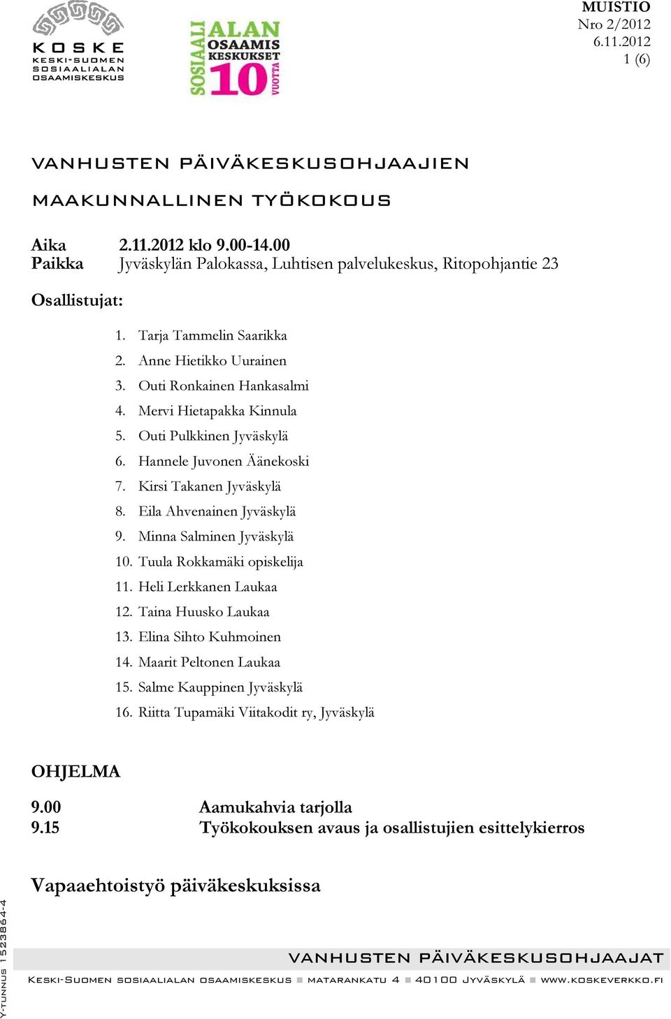 Kirsi Takanen Jyväskylä 8. Eila Ahvenainen Jyväskylä 9. Minna Salminen Jyväskylä 10. Tuula Rokkamäki opiskelija 11. Heli Lerkkanen Laukaa 12. Taina Huusko Laukaa 13.