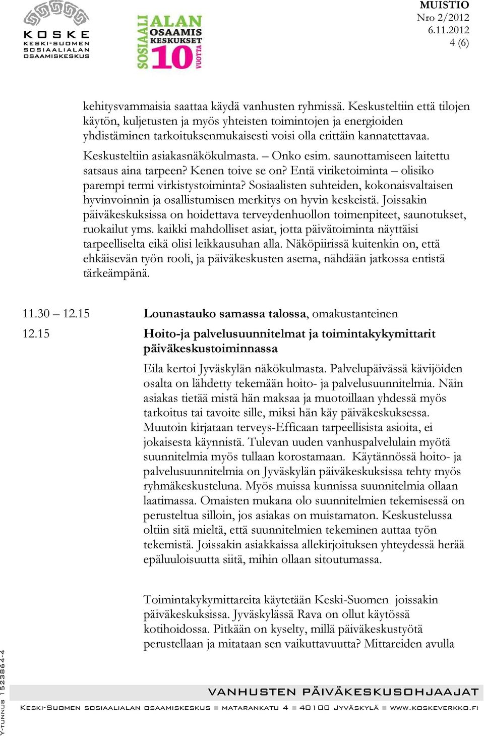 Onko esim. saunottamiseen laitettu satsaus aina tarpeen? Kenen toive se on? Entä viriketoiminta olisiko parempi termi virkistystoiminta?