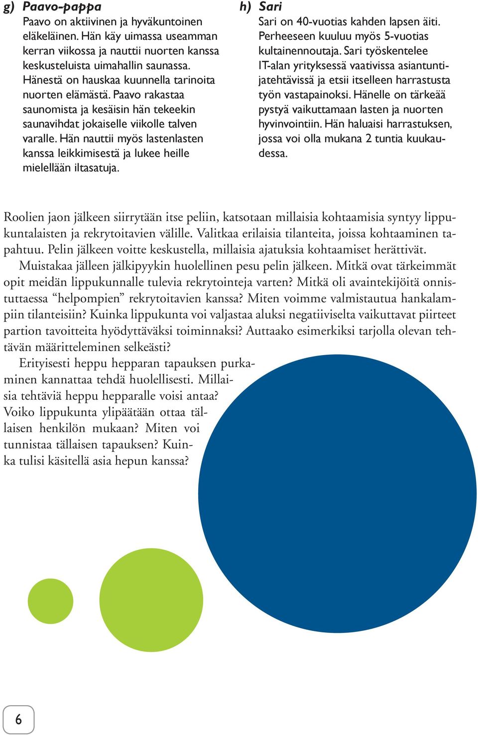 Hän nauttii myös lastenlasten kanssa leikkimisestä ja lukee heille mielellään iltasatuja. h) Sari Sari on 40-vuotias kahden lapsen äiti. Perheeseen kuuluu myös 5-vuotias kultainennoutaja.