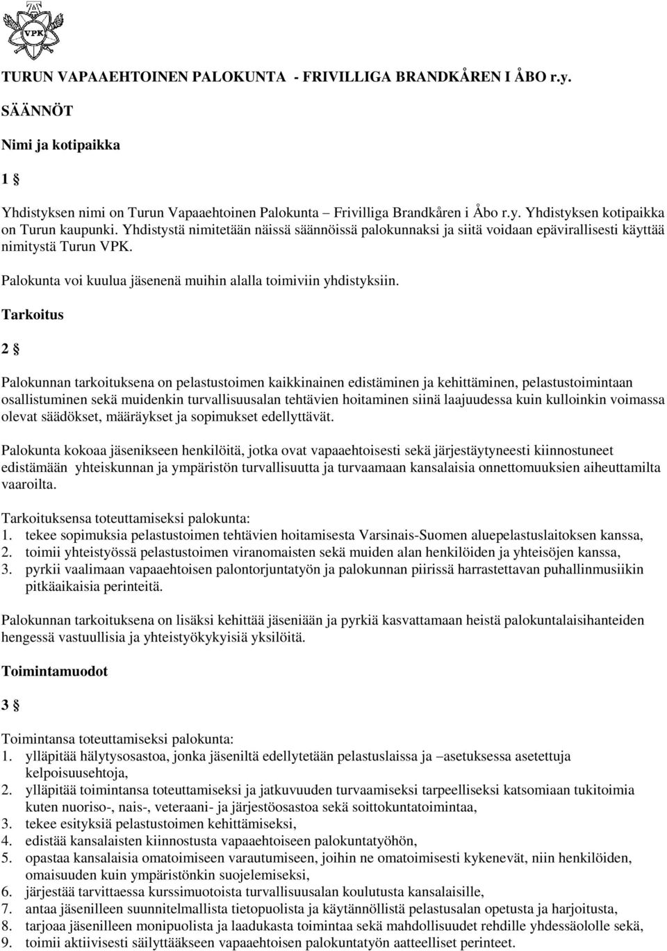Tarkoitus 2 Palokunnan tarkoituksena on pelastustoimen kaikkinainen edistäminen ja kehittäminen, pelastustoimintaan osallistuminen sekä muidenkin turvallisuusalan tehtävien hoitaminen siinä