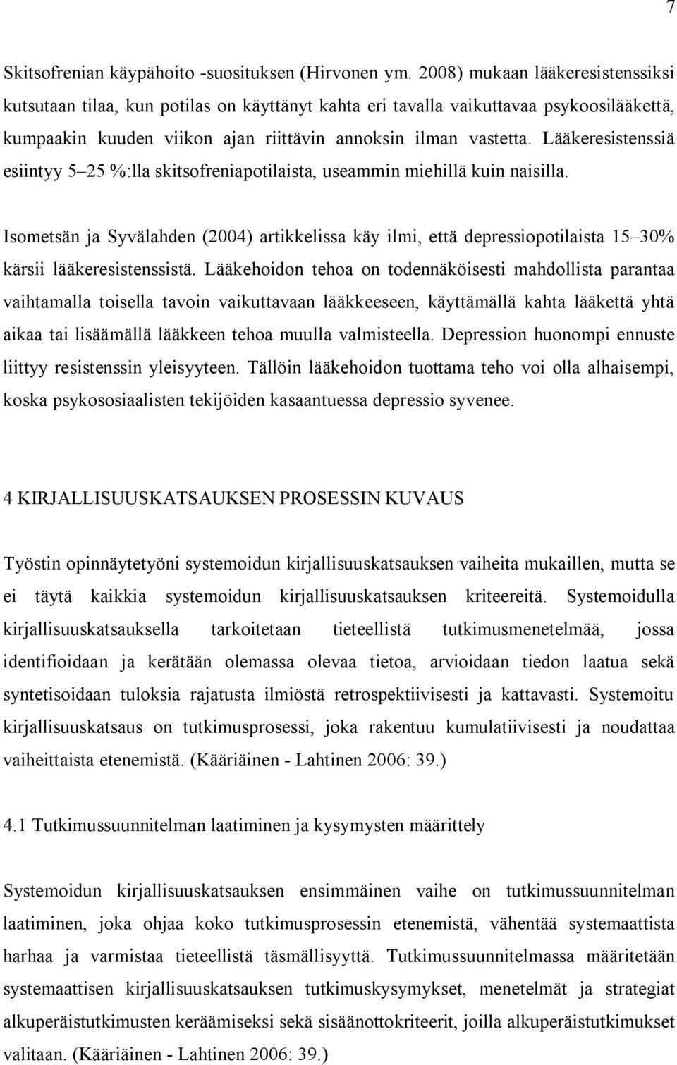 Lääkeresistenssiä esiintyy 5 25 %:lla skitsofreniapotilaista, useammin miehillä kuin naisilla.