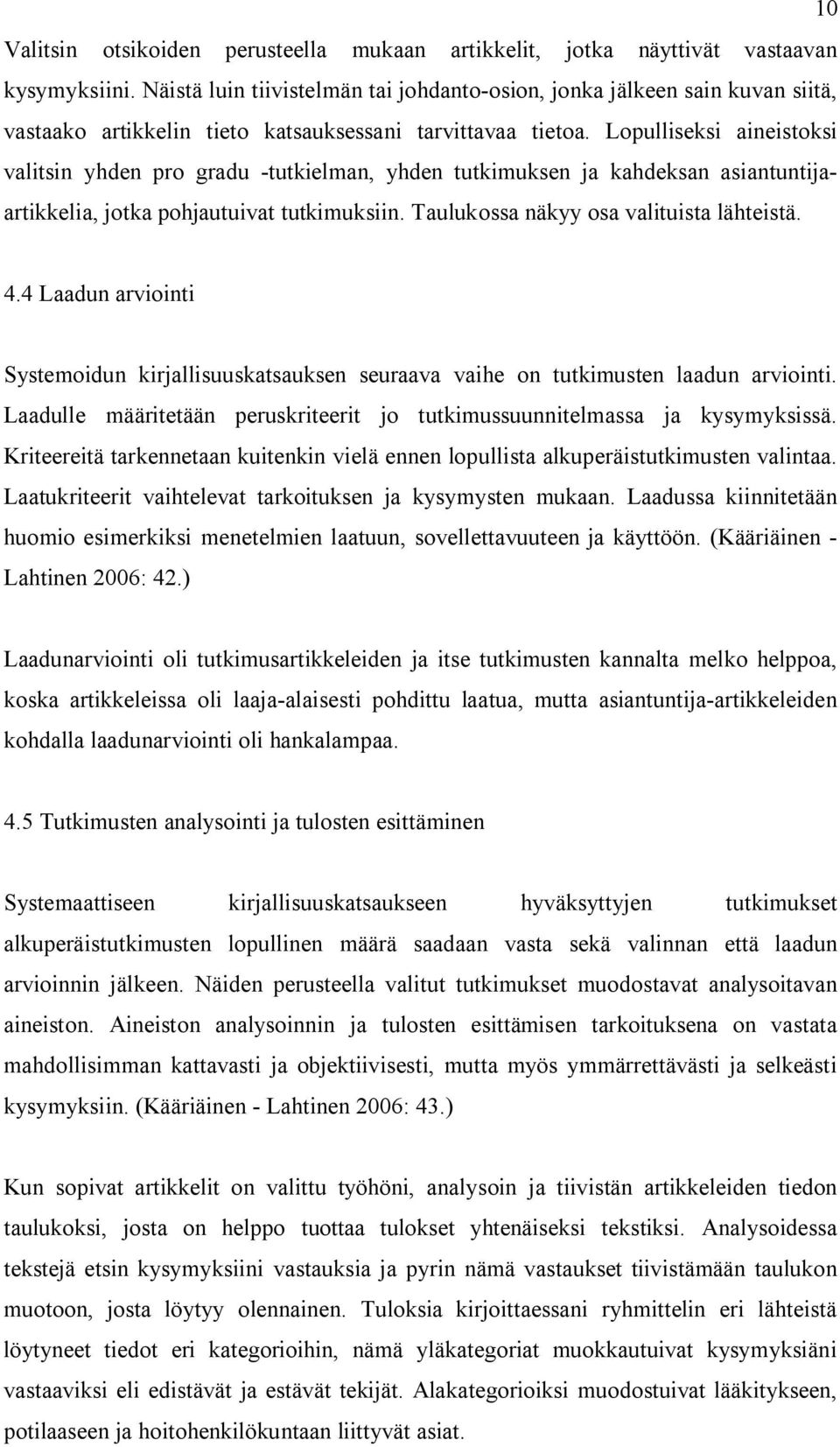 Lopulliseksi aineistoksi valitsin yhden pro gradu -tutkielman, yhden tutkimuksen ja kahdeksan asiantuntijaartikkelia, jotka pohjautuivat tutkimuksiin. Taulukossa näkyy osa valituista lähteistä. 4.