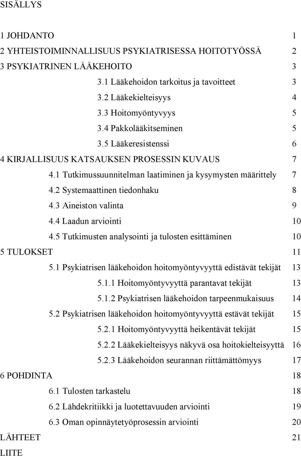 3 Aineiston valinta 9 4.4 Laadun arviointi 10 4.5 Tutkimusten analysointi ja tulosten esittäminen 10 5 TULOKSET 11 5.1 Psykiatrisen lääkehoidon hoitomyöntyvyyttä edistävät tekijät 13 5.1.1 Hoitomyöntyvyyttä parantavat tekijät 13 5.