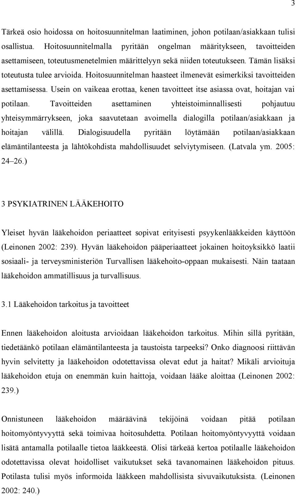 Hoitosuunnitelman haasteet ilmenevät esimerkiksi tavoitteiden asettamisessa. Usein on vaikeaa erottaa, kenen tavoitteet itse asiassa ovat, hoitajan vai potilaan.