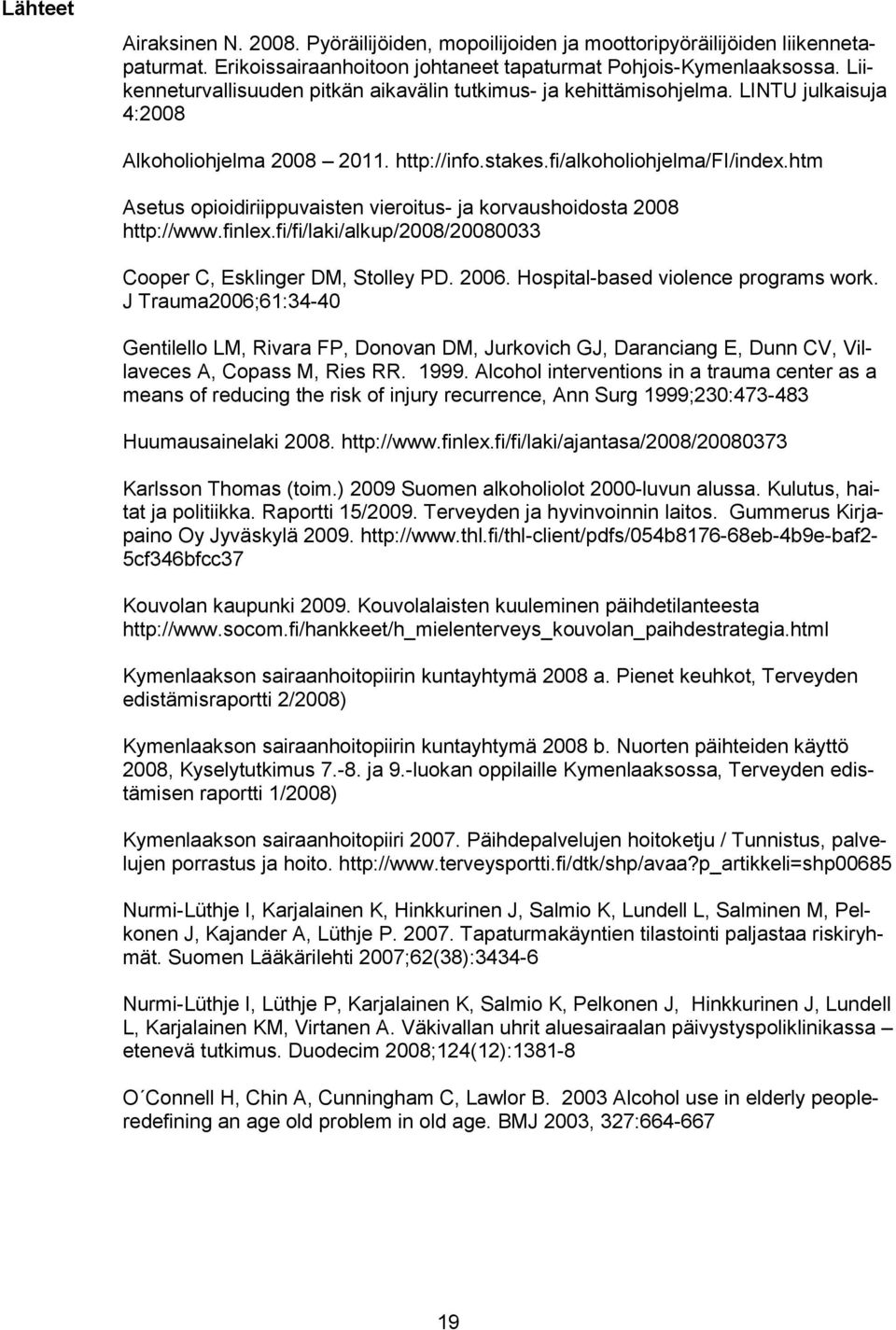 htm Asetus opioidiriippuvaisten vieroitus- ja korvaushoidosta 2008 http://www.finlex.fi/fi/laki/alkup/2008/20080033 Cooper C, Esklinger DM, Stolley PD. 2006. Hospital-based violence programs work.