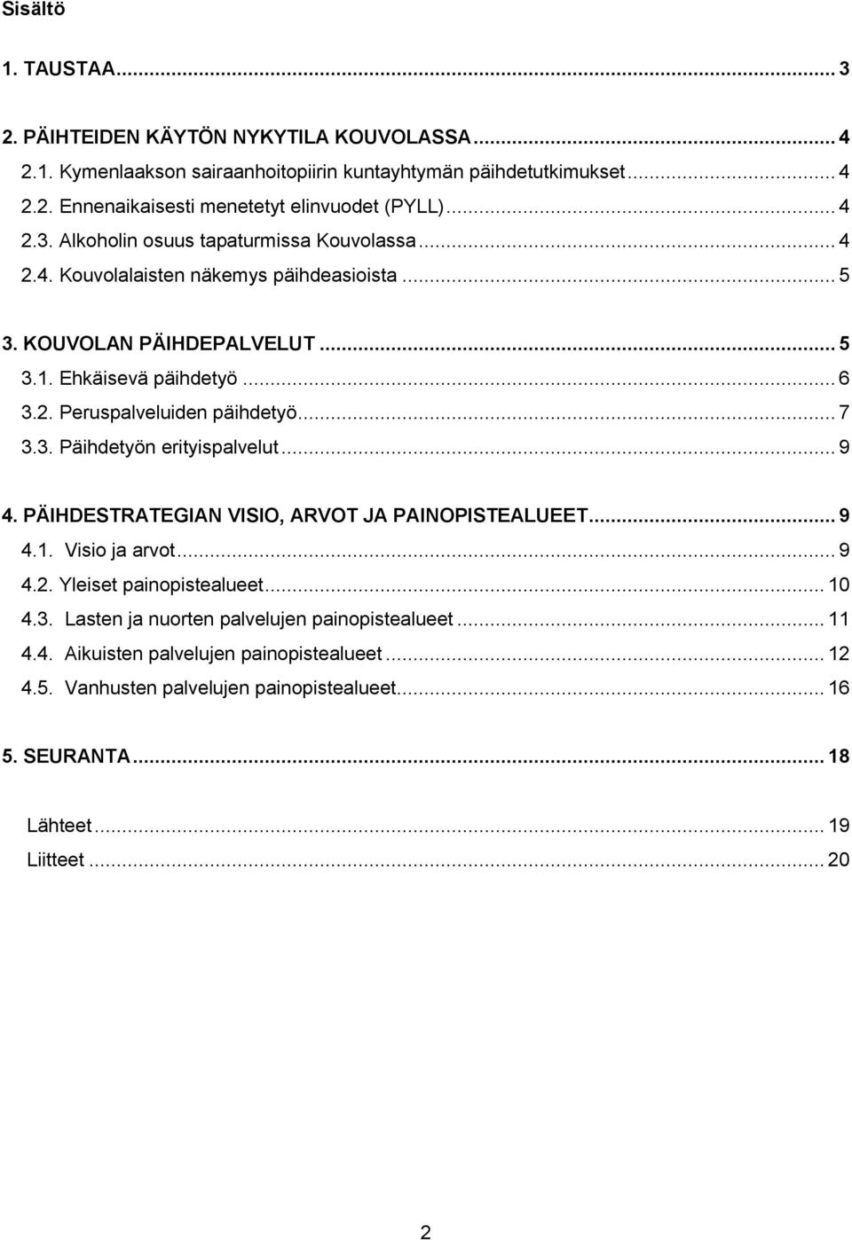 .. 7 3.3. Päihdetyön erityispalvelut... 9 4. PÄIHDESTRATEGIAN VISIO, ARVOT JA PAINOPISTEALUEET... 9 4.1. Visio ja arvot... 9 4.2. Yleiset painopistealueet... 10 4.3. Lasten ja nuorten palvelujen painopistealueet.