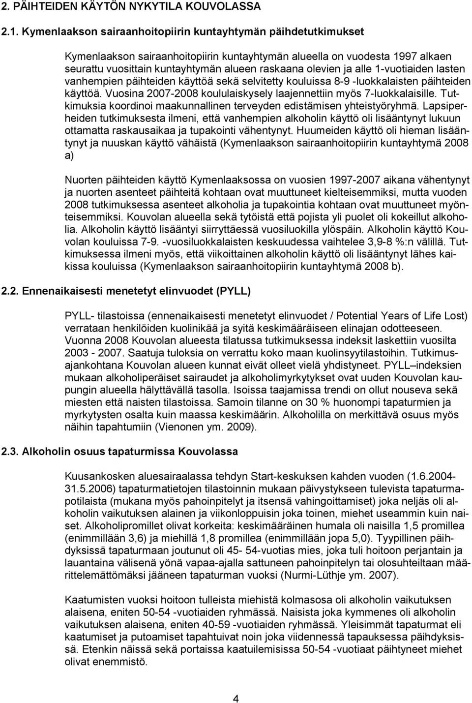 ja alle 1-vuotiaiden lasten vanhempien päihteiden käyttöä sekä selvitetty kouluissa 8-9 -luokkalaisten päihteiden käyttöä. Vuosina 2007-2008 koululaiskysely laajennettiin myös 7-luokkalaisille.