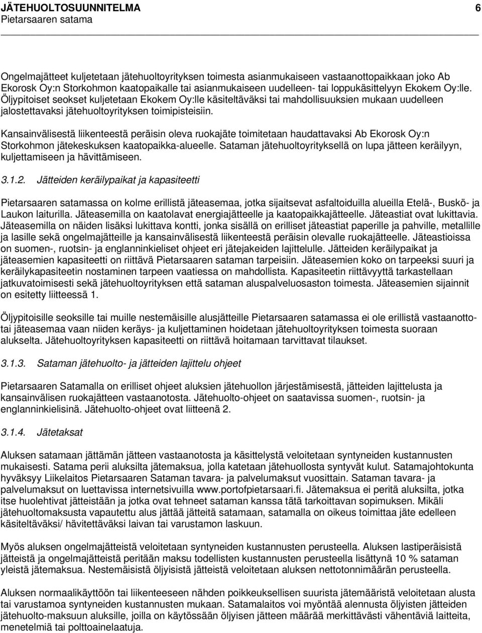 Kansainvälisestä liikenteestä peräisin oleva ruokajäte toimitetaan haudattavaksi Ab Ekorosk Oy:n Storkohmon jätekeskuksen kaatopaikka-alueelle.