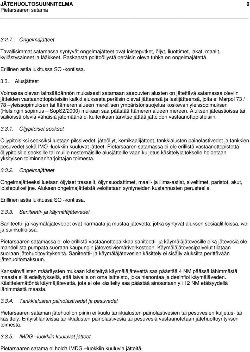 3. Alusjätteet Voimassa olevan lainsäädännön mukaisesti satamaan saapuvien alusten on jätettävä satamassa oleviin jätteiden vastaanottopisteisiin kaikki aluksesta peräisin olevat jätteensä ja