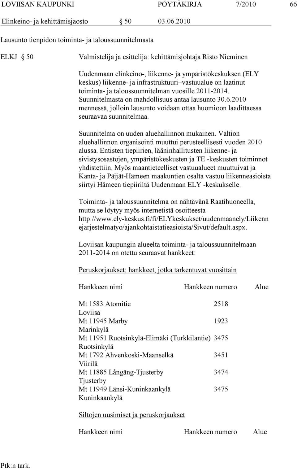 kenne- ja inf rastruktuuri vastuualue on laatinut toiminta- ja taloussuunni telman vuosille 2011-2014. Suunnitelmasta on mahdollisuus antaa lausunto 30.6.