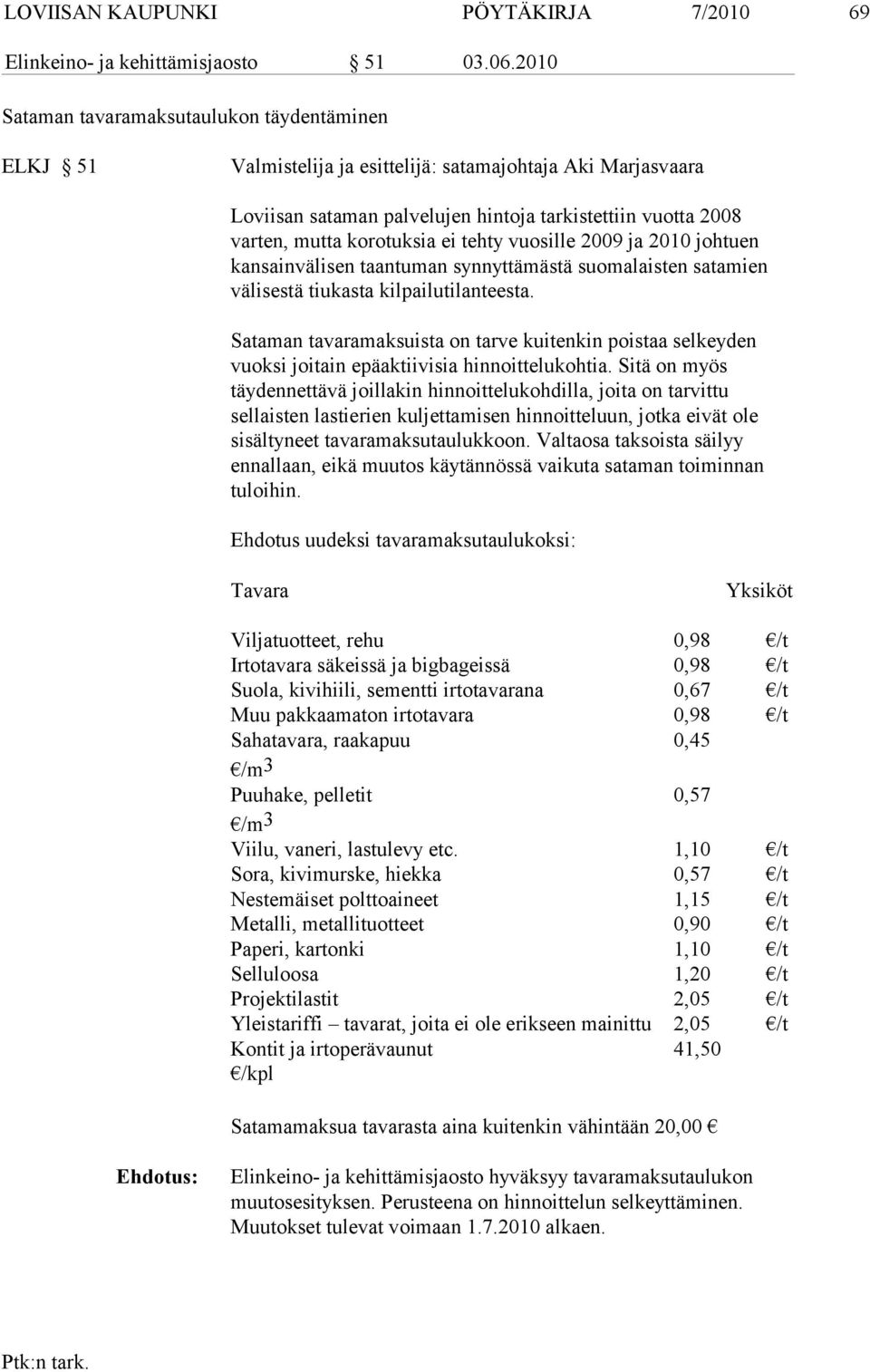 ei tehty vuosille 2009 ja 2010 johtuen kansainvälisen taantuman synnyttämästä suomalaisten satamien välisestä tiukasta kilpailutilanteesta.