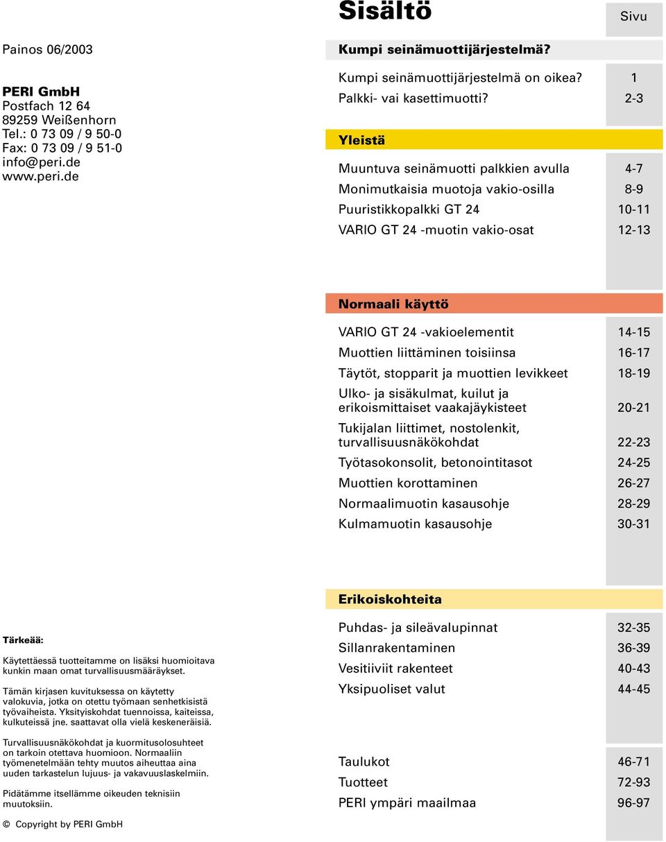 2-3 Yleistä Muuntuva seinämuotti palkkien avulla 4-7 Monimutkaisia muotoja vakio-osilla 8-9 Puuristikkopalkki GT 24 10-11 VARIO GT 24 -muotin vakio-osat 12-13 Normaali käyttö VARIO GT 24