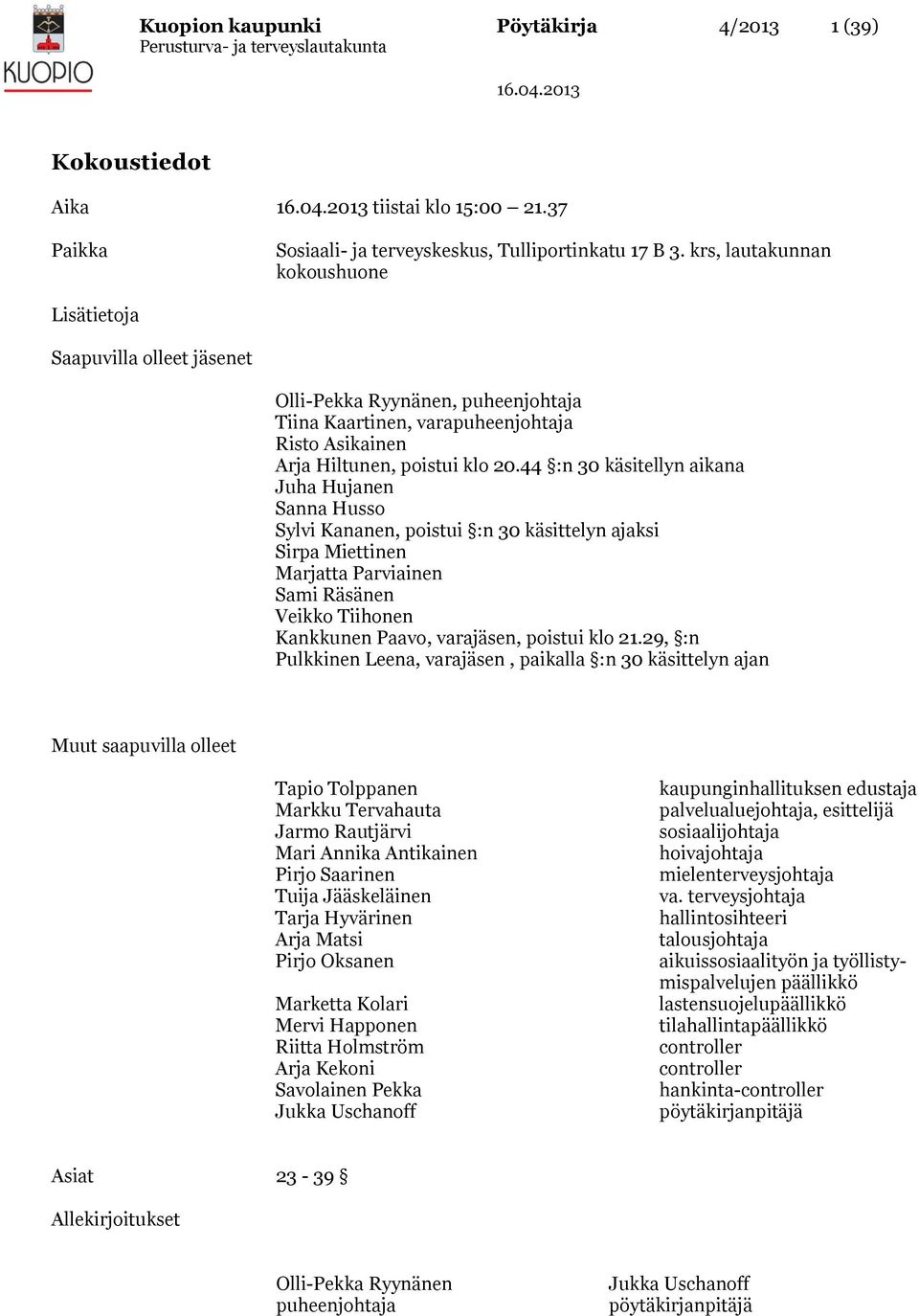 44 :n 30 käsitellyn aikana Juha Hujanen Sanna Husso Sylvi Kananen, poistui :n 30 käsittelyn ajaksi Sirpa Miettinen Marjatta Parviainen Sami Räsänen Veikko Tiihonen Kankkunen Paavo, varajäsen, poistui