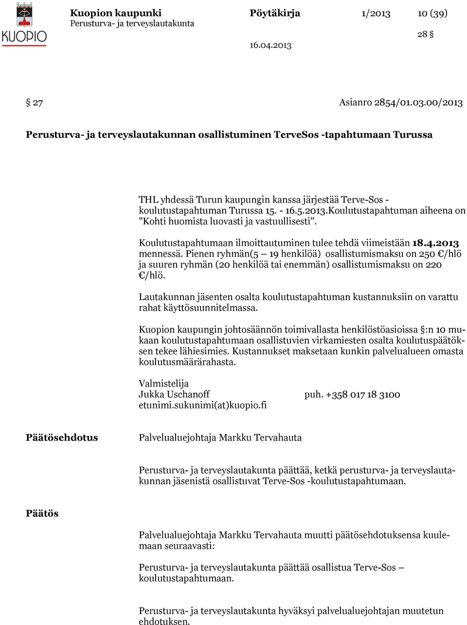 Koulutustapahtumaan ilmoittautuminen tulee tehdä viimeistään 18.4.2013 mennessä.