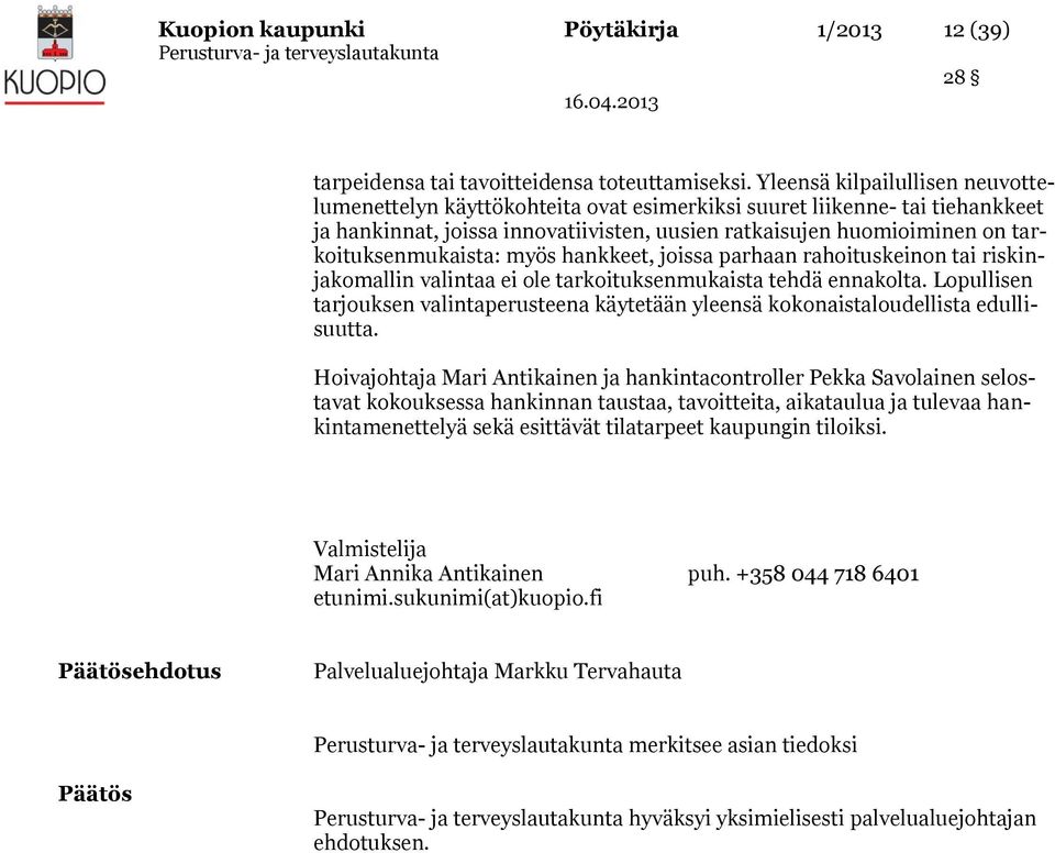 tarkoituksenmukaista: myös hankkeet, joissa parhaan rahoituskeinon tai riskinjakomallin valintaa ei ole tarkoituksenmukaista tehdä ennakolta.