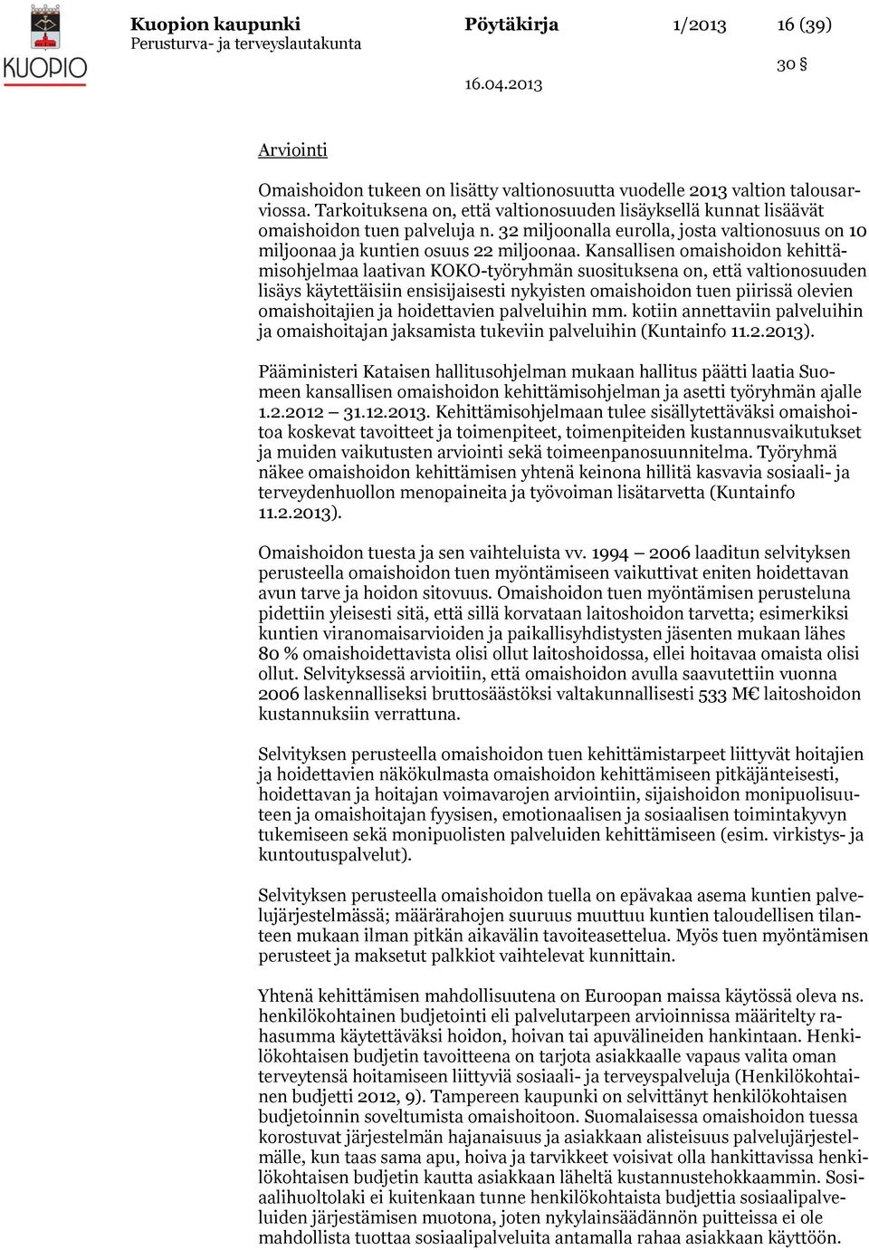 Kansallisen omaishoidon kehittämisohjelmaa laativan KOKO-työryhmän suosituksena on, että valtionosuuden lisäys käytettäisiin ensisijaisesti nykyisten omaishoidon tuen piirissä olevien omaishoitajien