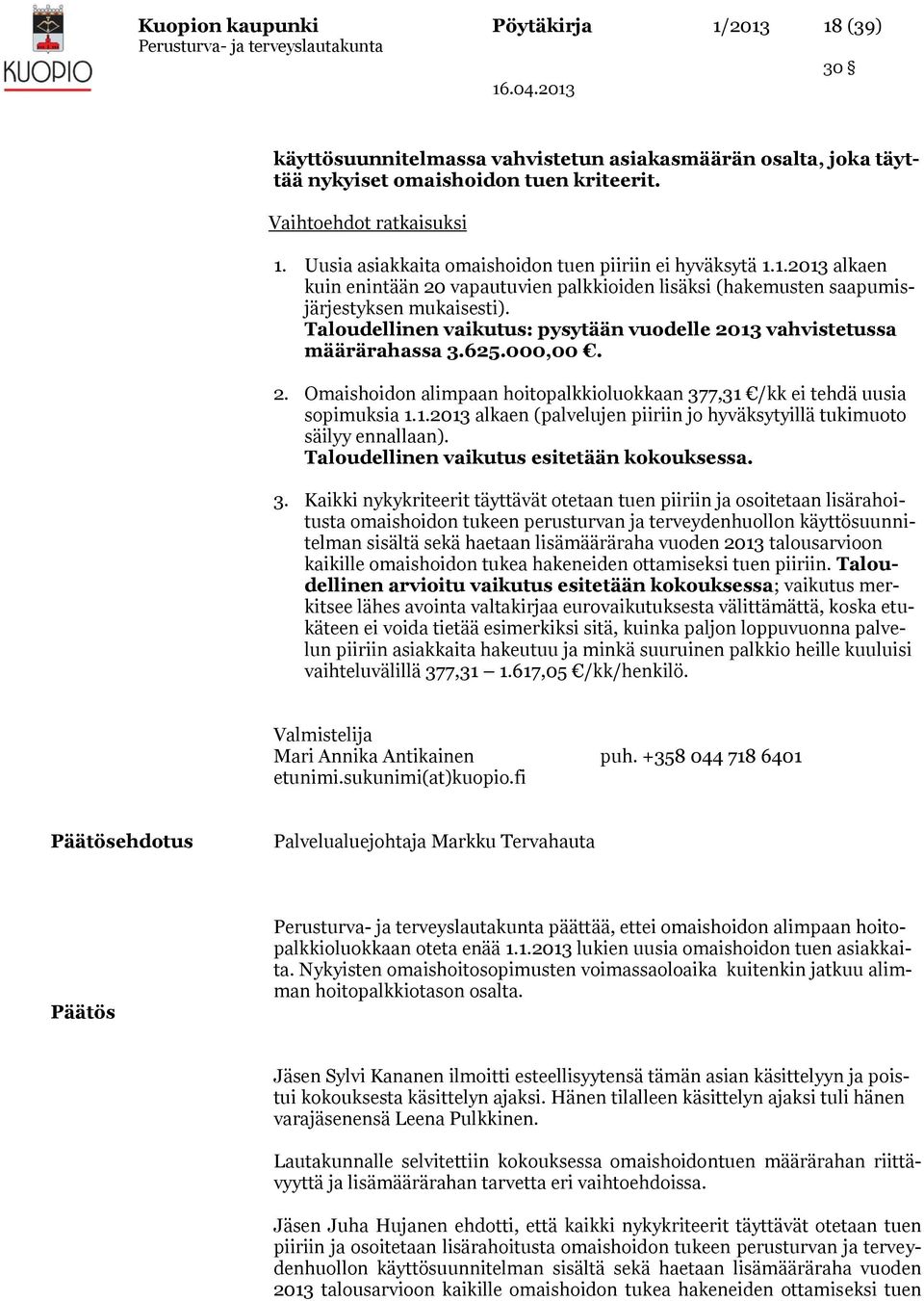 Taloudellinen vaikutus: pysytään vuodelle 2013 vahvistetussa määrärahassa 3.625.000,00. 2. Omaishoidon alimpaan hoitopalkkioluokkaan 377,31 /kk ei tehdä uusia sopimuksia 1.1.2013 alkaen (palvelujen piiriin jo hyväksytyillä tukimuoto säilyy ennallaan).