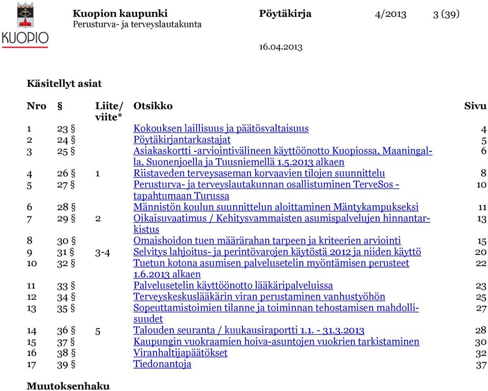 2013 alkaen 4 26 1 Riistaveden terveysaseman korvaavien tilojen suunnittelu 8 5 27 Perusturva- ja terveyslautakunnan osallistuminen TerveSos - 10 tapahtumaan Turussa 6 28 Männistön koulun