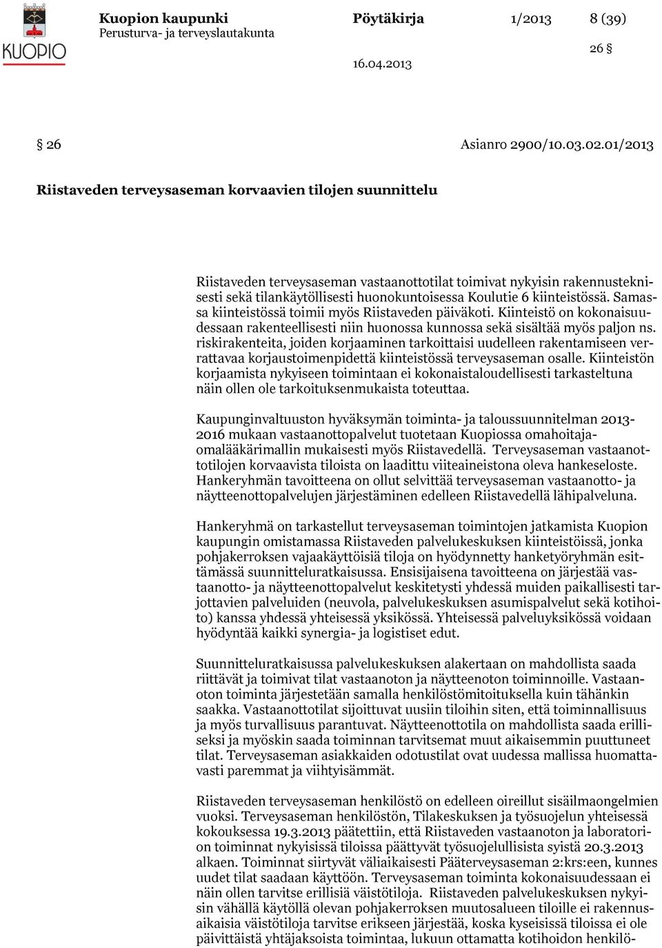 kiinteistössä. Samassa kiinteistössä toimii myös Riistaveden päiväkoti. Kiinteistö on kokonaisuudessaan rakenteellisesti niin huonossa kunnossa sekä sisältää myös paljon ns.