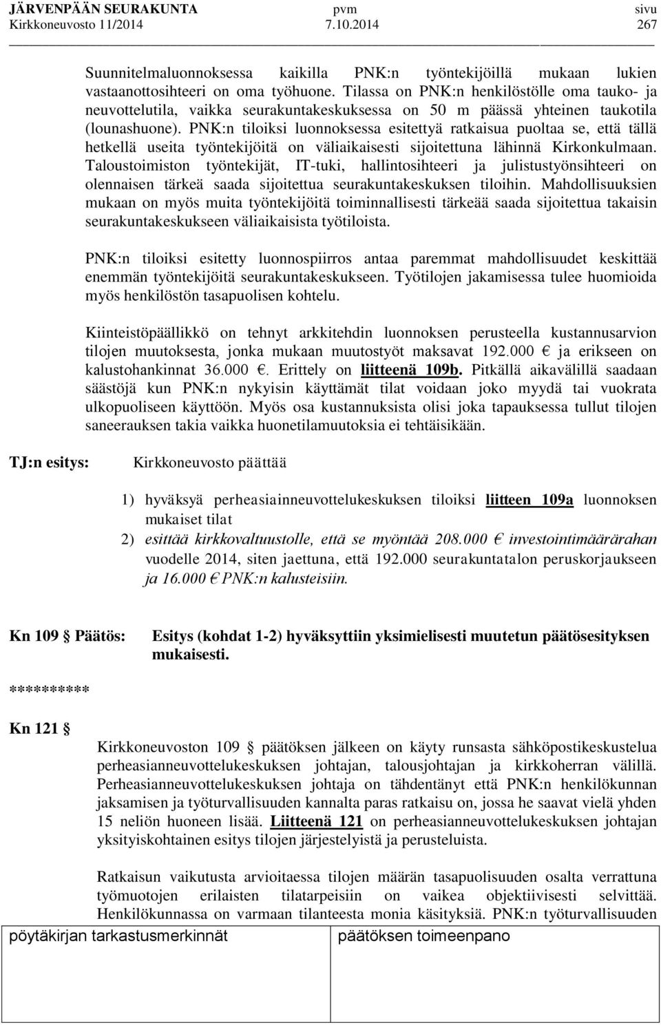 PNK:n tiloiksi luonnoksessa esitettyä ratkaisua puoltaa se, että tällä hetkellä useita työntekijöitä on väliaikaisesti sijoitettuna lähinnä Kirkonkulmaan.