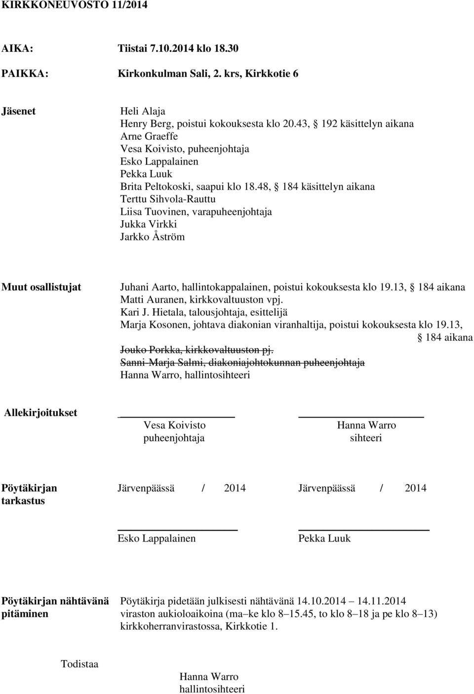 48, 184 käsittelyn aikana Terttu Sihvola-Rauttu Liisa Tuovinen, varapuheenjohtaja Jukka Virkki Jarkko Åström Muut osallistujat Juhani Aarto, hallintokappalainen, poistui kokouksesta klo 19.